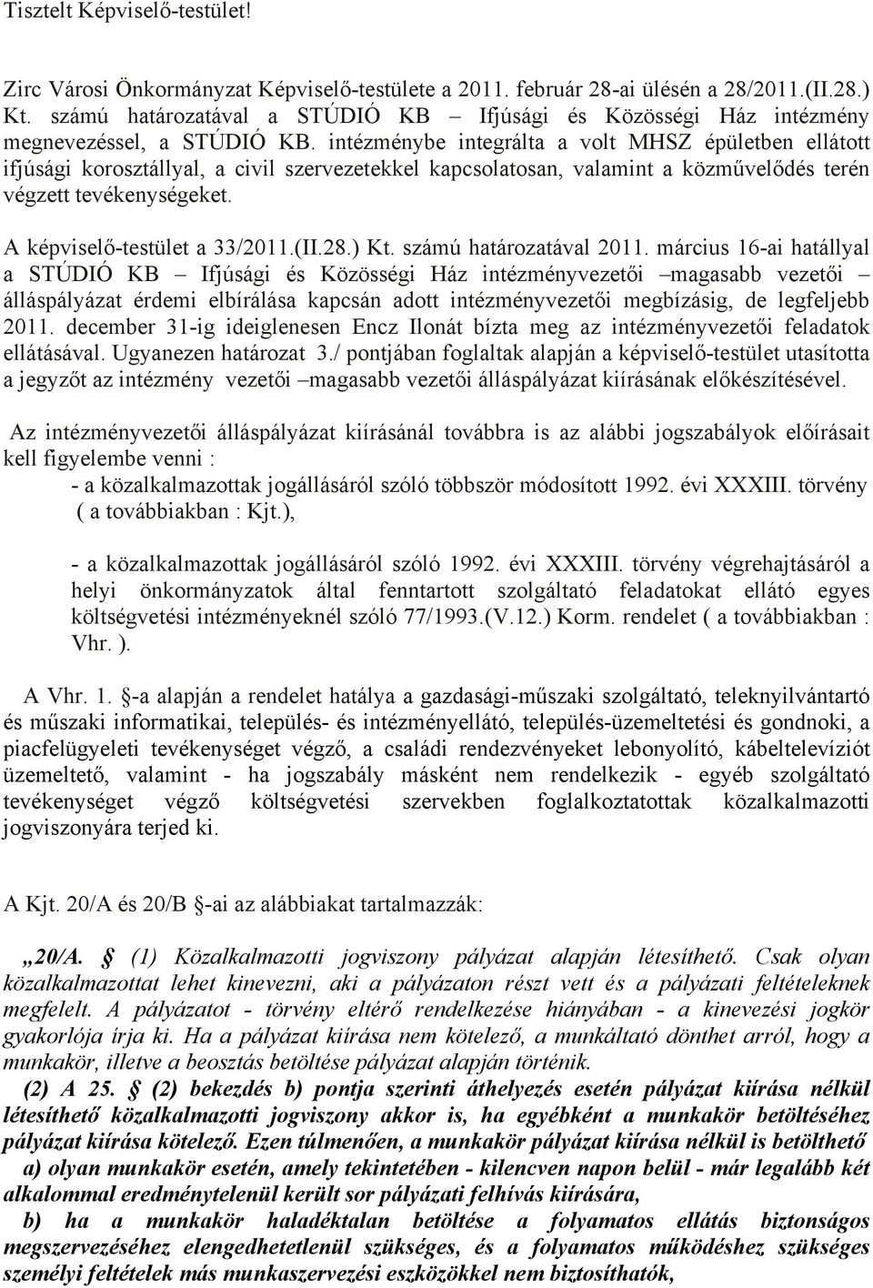 intézménybe integrálta a volt MHSZ épületben ellátott ifjúsági korosztállyal, a civil szervezetekkel kapcsolatosan, valamint a közművelődés terén végzett tevékenységeket.