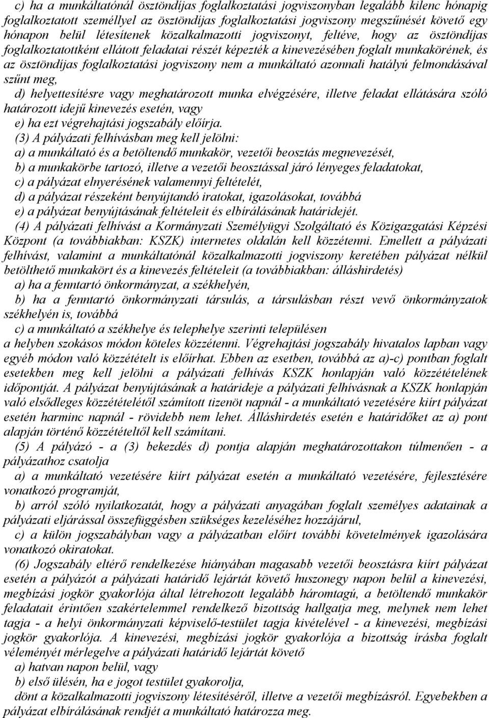 jogviszony nem a munkáltató azonnali hatályú felmondásával szűnt meg, d) helyettesítésre vagy meghatározott munka elvégzésére, illetve feladat ellátására szóló határozott idejű kinevezés esetén, vagy