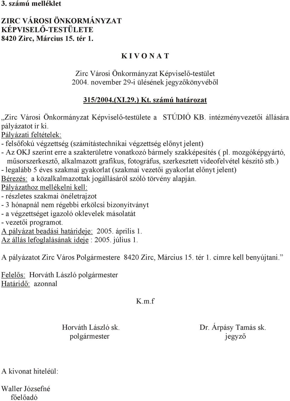 Pályázati feltételek: - felsőfokú végzettség (számítástechnikai végzettség előnyt jelent) - Az OKJ szerint erre a szakterületre vonatkozó bármely szakképesítés ( pl.
