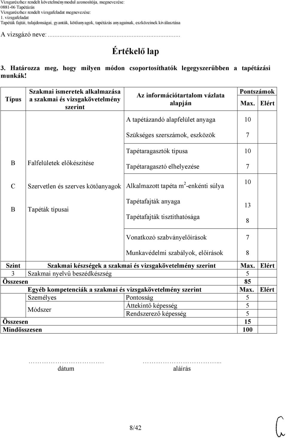 Elért A tapétázandó alapfelület anyaga Szükséges szerszámok, eszközök Tapétaragasztók típusa Falfelületek előkészítése Tapétaragasztó elhelyezése C Szervetlen és szerves kötőanyagok Alkalmazott