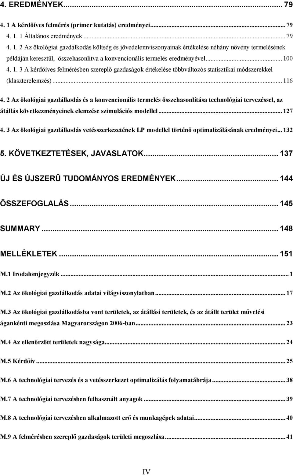 2 Az ökológiai gazdálkodás és a konvencionális termelés összehasonlítása technológiai tervezéssel, az átállás következményeinek elemzése szimulációs modellel... 127 4.