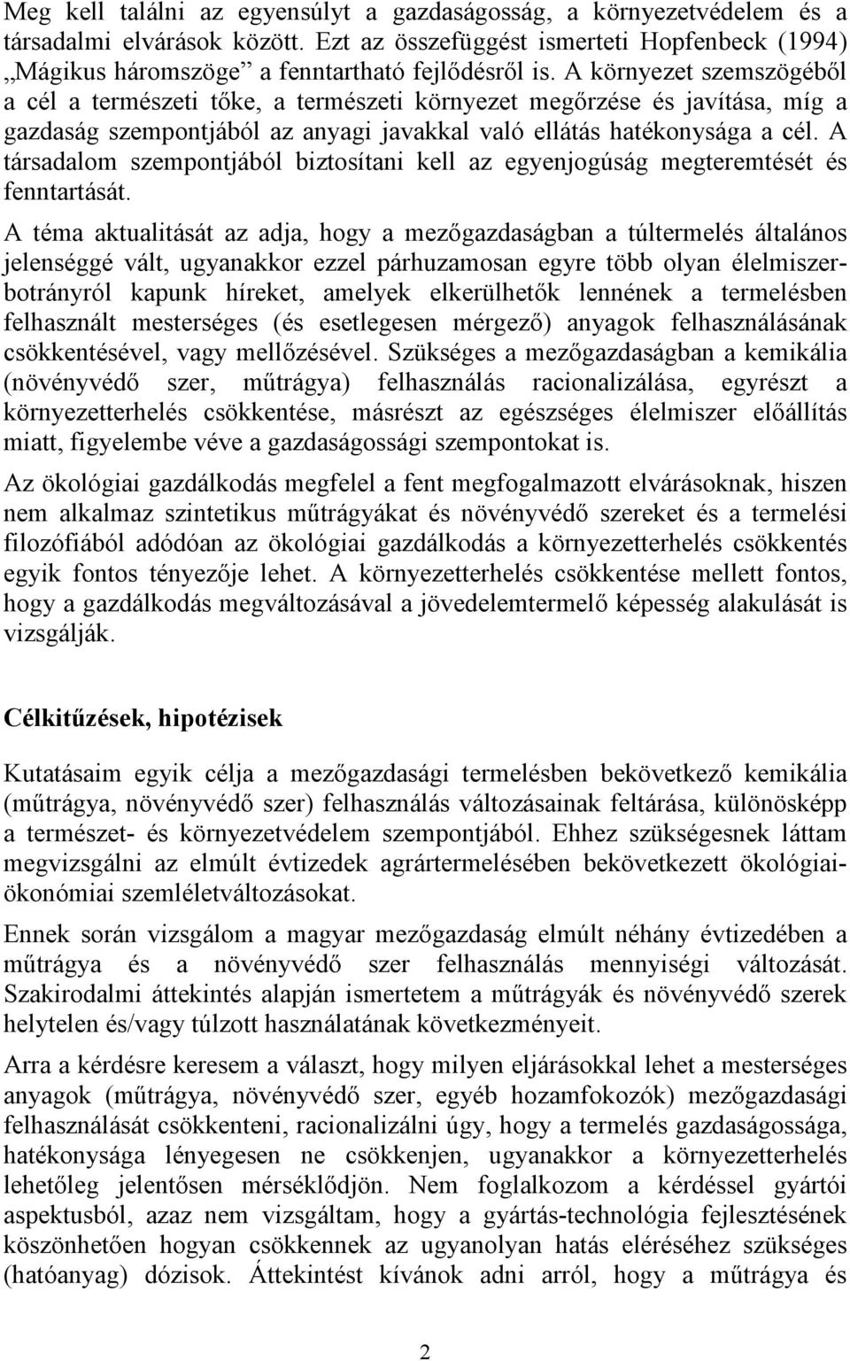 A társadalom szempontjából biztosítani kell az egyenjogúság megteremtését és fenntartását.