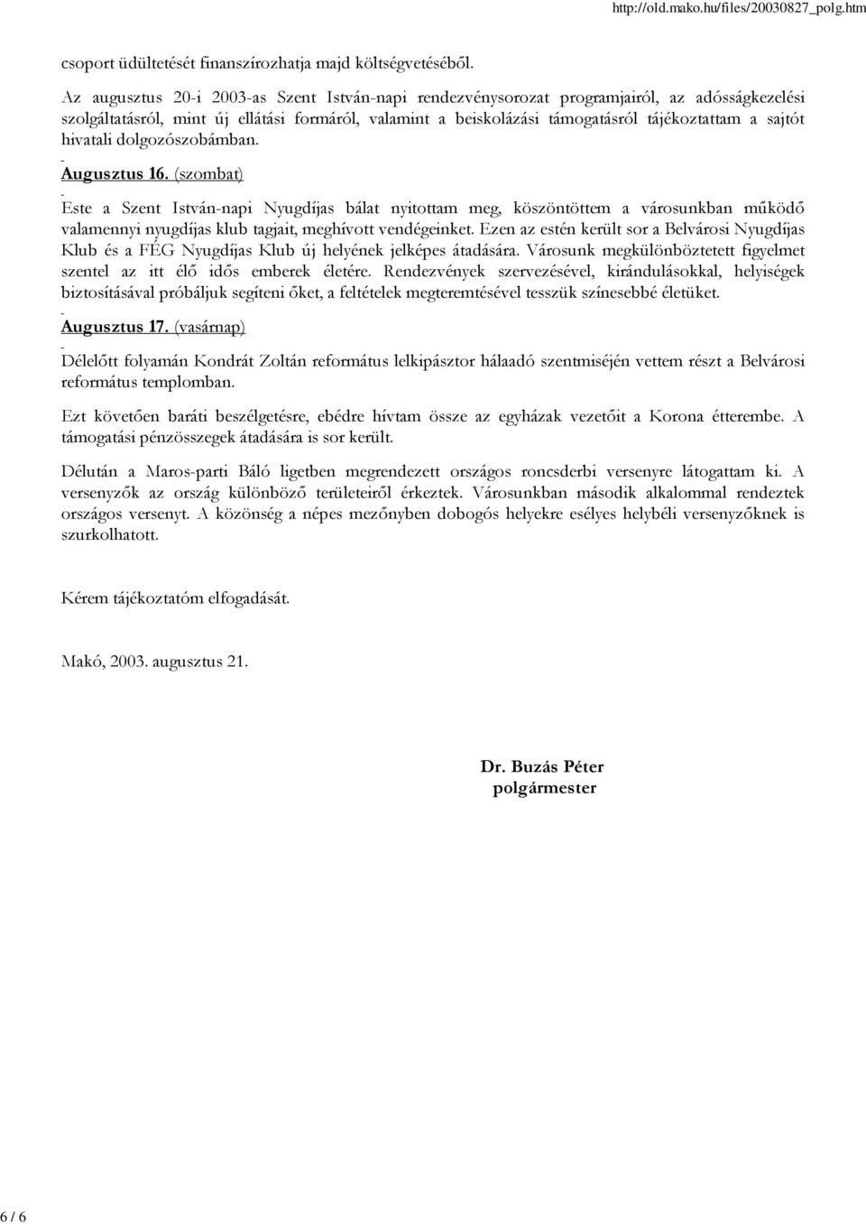 hivatali dolgozószobámban. Augusztus 16. (szombat) Este a Szent István-napi Nyugdíjas bálat nyitottam meg, köszöntöttem a városunkban működő valamennyi nyugdíjas klub tagjait, meghívott vendégeinket.
