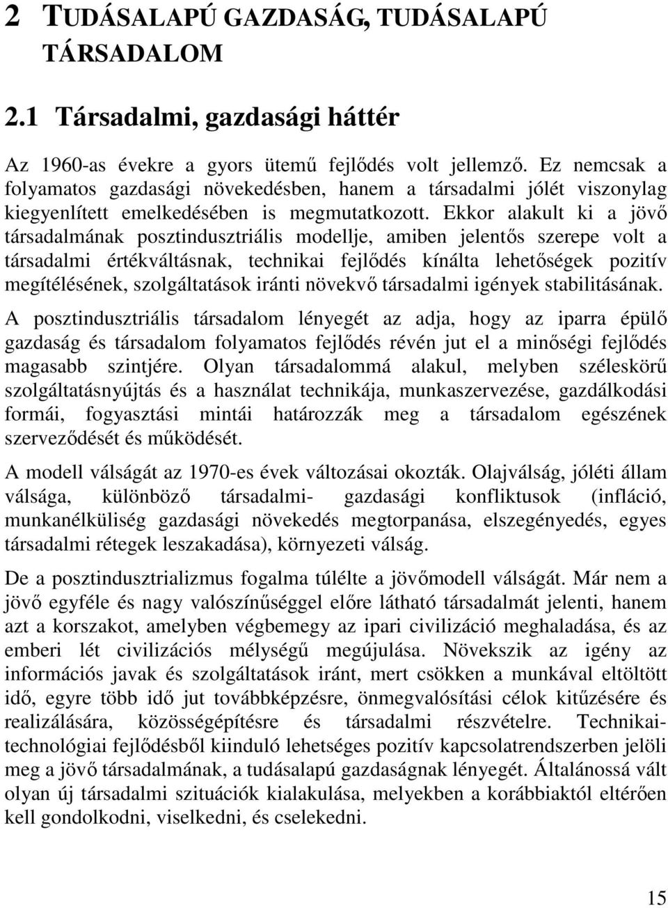 Ekkor alakult ki a jövı társadalmának posztindusztriális modellje, amiben jelentıs szerepe volt a társadalmi értékváltásnak, technikai fejlıdés kínálta lehetıségek pozitív megítélésének,