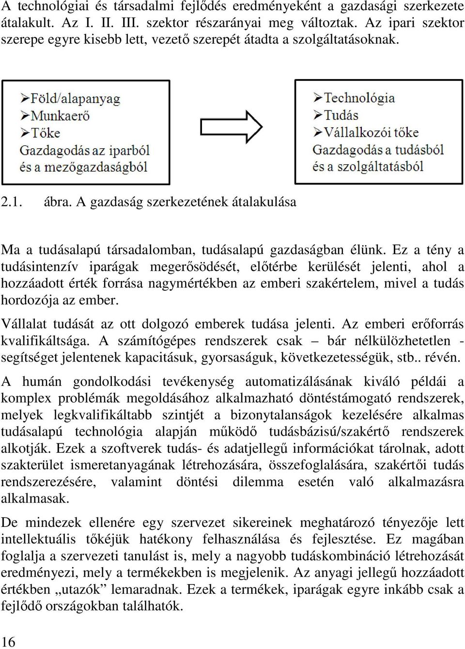 Ez a tény a tudásintenzív iparágak megerısödését, elıtérbe kerülését jelenti, ahol a hozzáadott érték forrása nagymértékben az emberi szakértelem, mivel a tudás hordozója az ember.