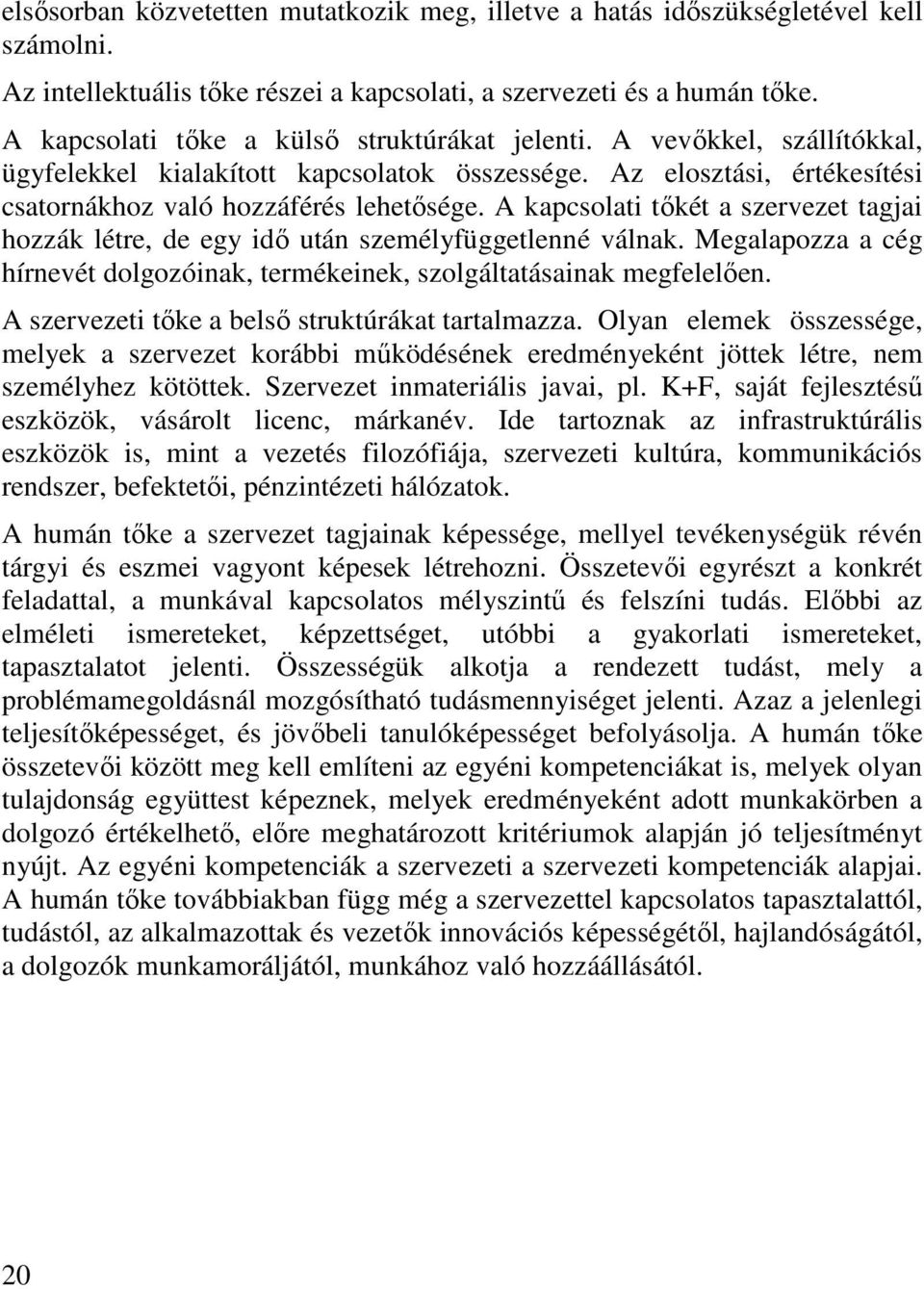 A kapcsolati tıkét a szervezet tagjai hozzák létre, de egy idı után személyfüggetlenné válnak. Megalapozza a cég hírnevét dolgozóinak, termékeinek, szolgáltatásainak megfelelıen.