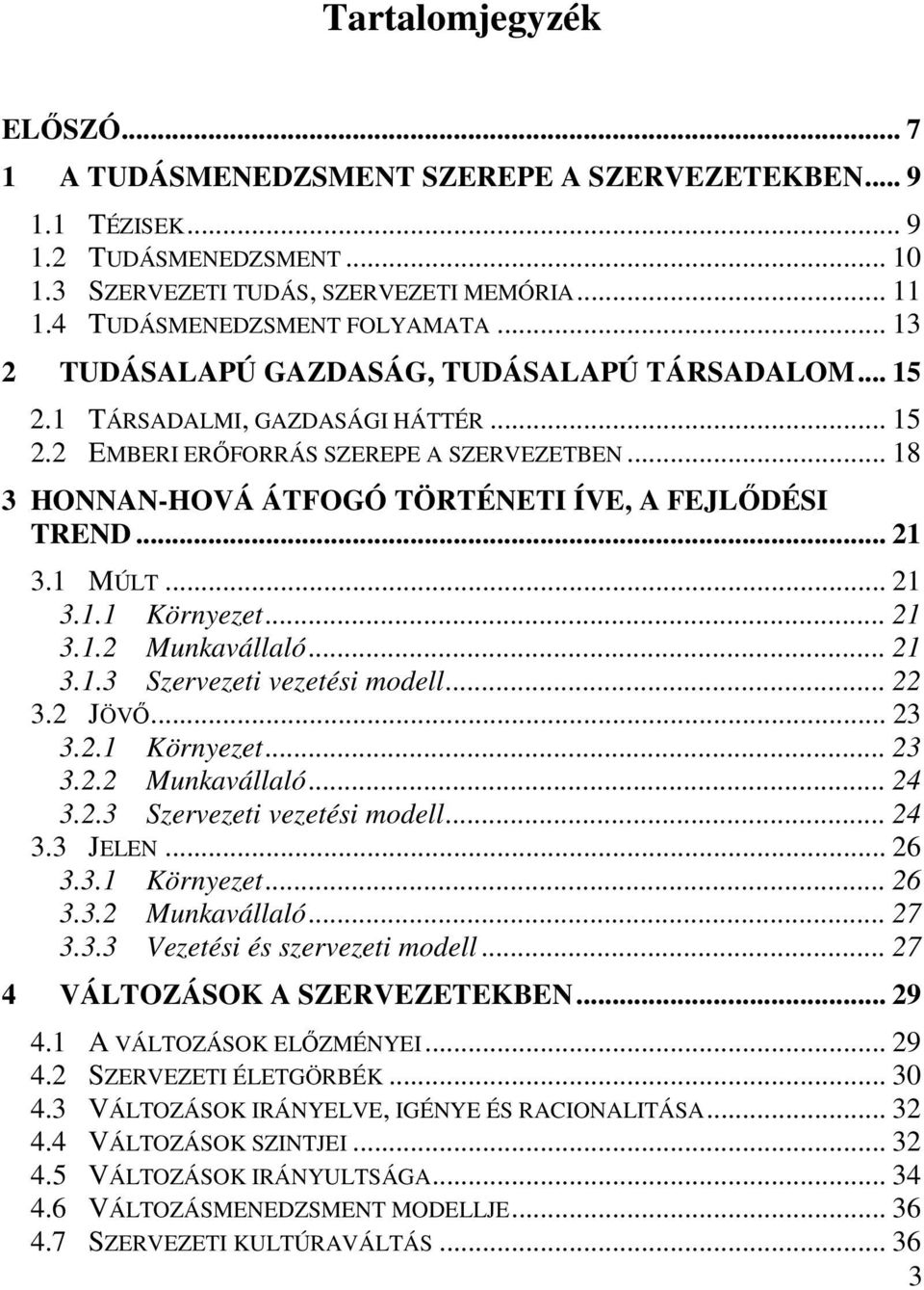 .. 18 3 HONNAN-HOVÁ ÁTFOGÓ TÖRTÉNETI ÍVE, A FEJLİDÉSI TREND... 21 3.1 MÚLT... 21 3.1.1 Környezet... 21 3.1.2 Munkavállaló... 21 3.1.3 Szervezeti vezetési modell... 22 3.2 JÖVİ... 23 3.2.1 Környezet... 23 3.2.2 Munkavállaló... 24 3.