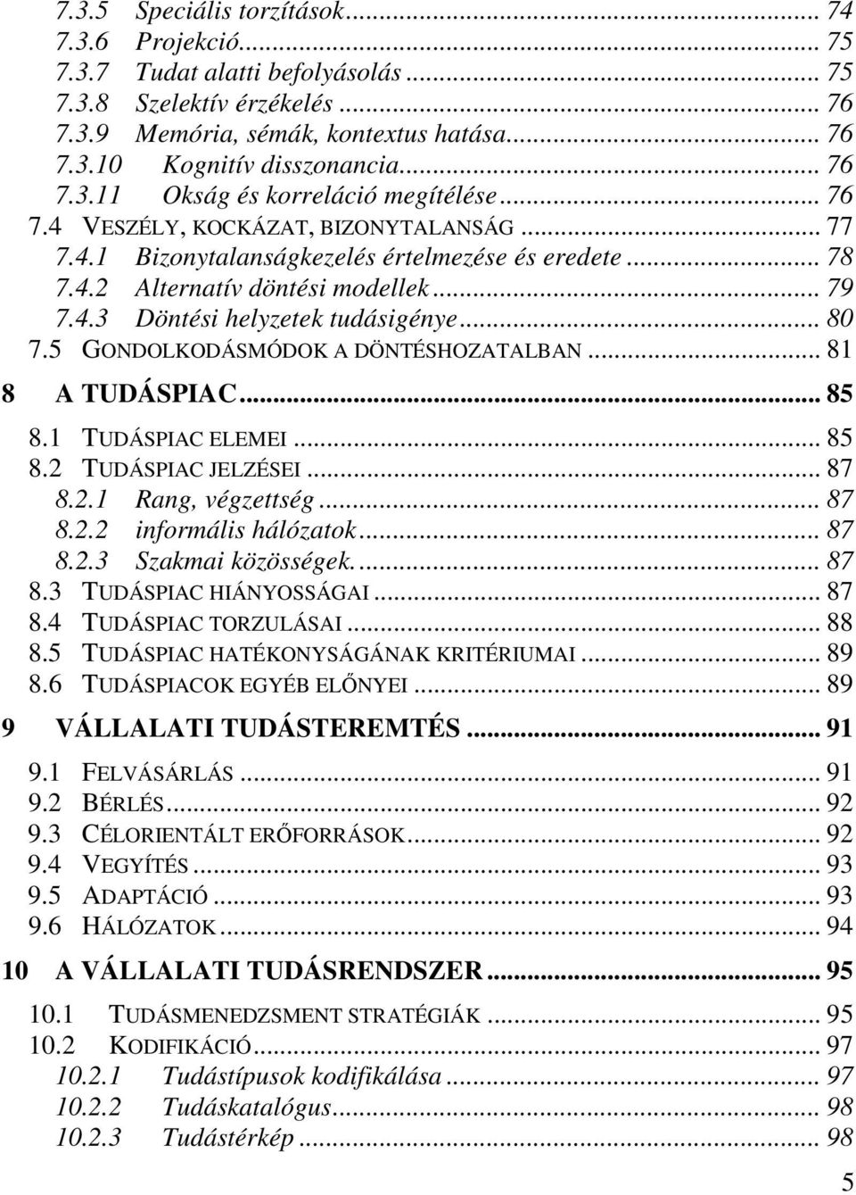 .. 80 7.5 GONDOLKODÁSMÓDOK A DÖNTÉSHOZATALBAN... 81 8 A TUDÁSPIAC... 85 8.1 TUDÁSPIAC ELEMEI... 85 8.2 TUDÁSPIAC JELZÉSEI... 87 8.2.1 Rang, végzettség... 87 8.2.2 informális hálózatok... 87 8.2.3 Szakmai közösségek.