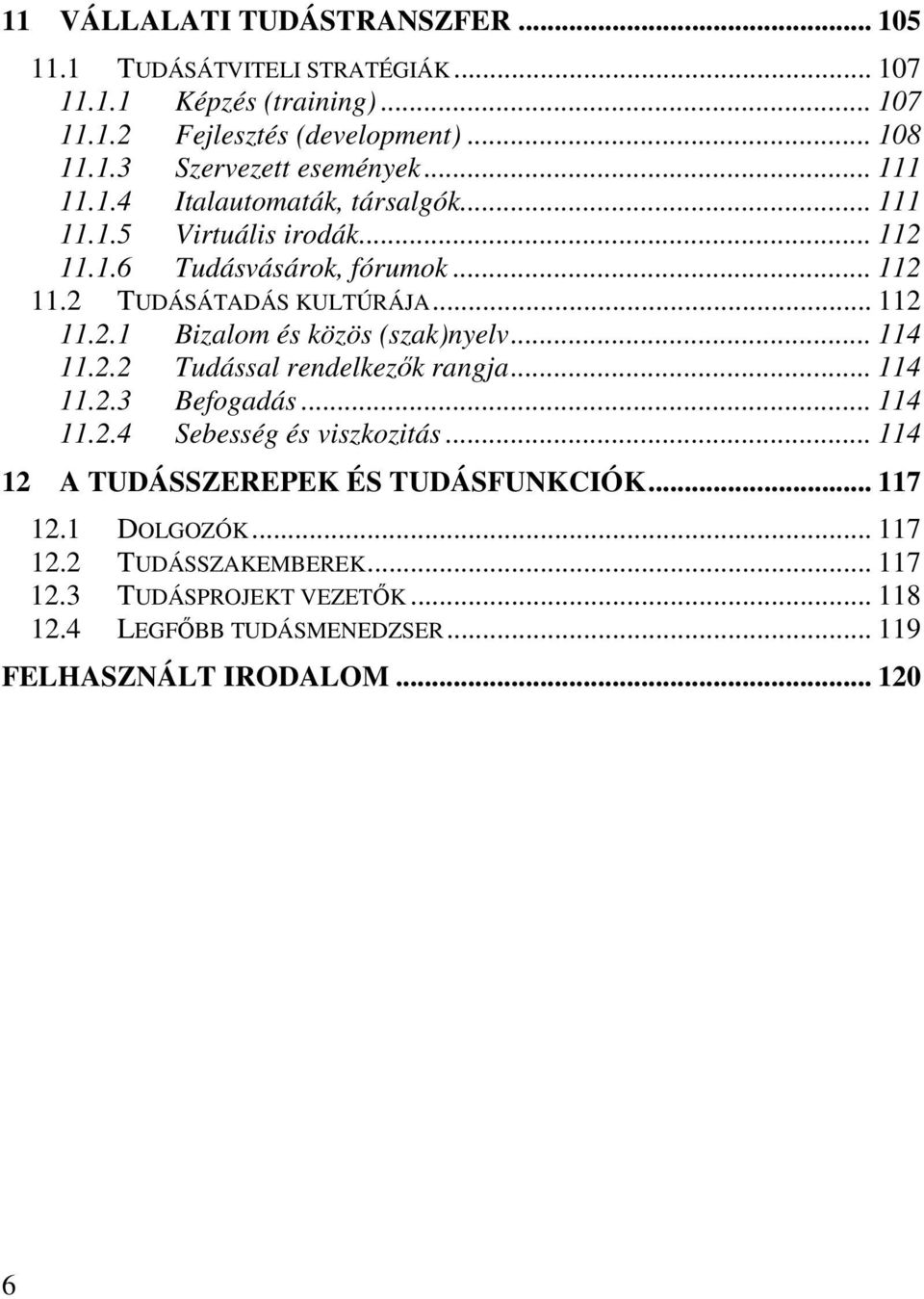 .. 114 11.2.2 Tudással rendelkezık rangja... 114 11.2.3 Befogadás... 114 11.2.4 Sebesség és viszkozitás... 114 12 A TUDÁSSZEREPEK ÉS TUDÁSFUNKCIÓK... 117 12.