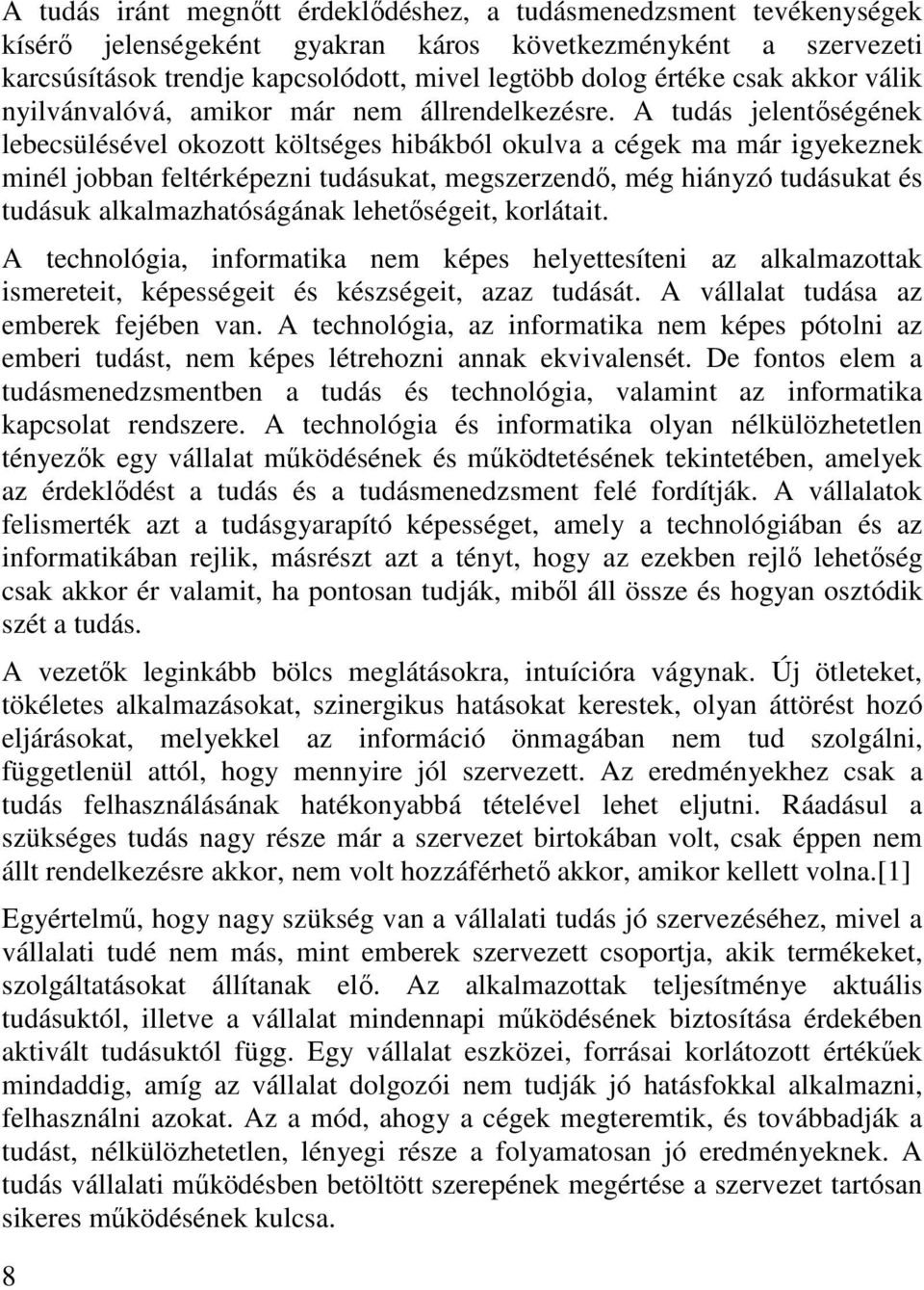 A tudás jelentıségének lebecsülésével okozott költséges hibákból okulva a cégek ma már igyekeznek minél jobban feltérképezni tudásukat, megszerzendı, még hiányzó tudásukat és tudásuk