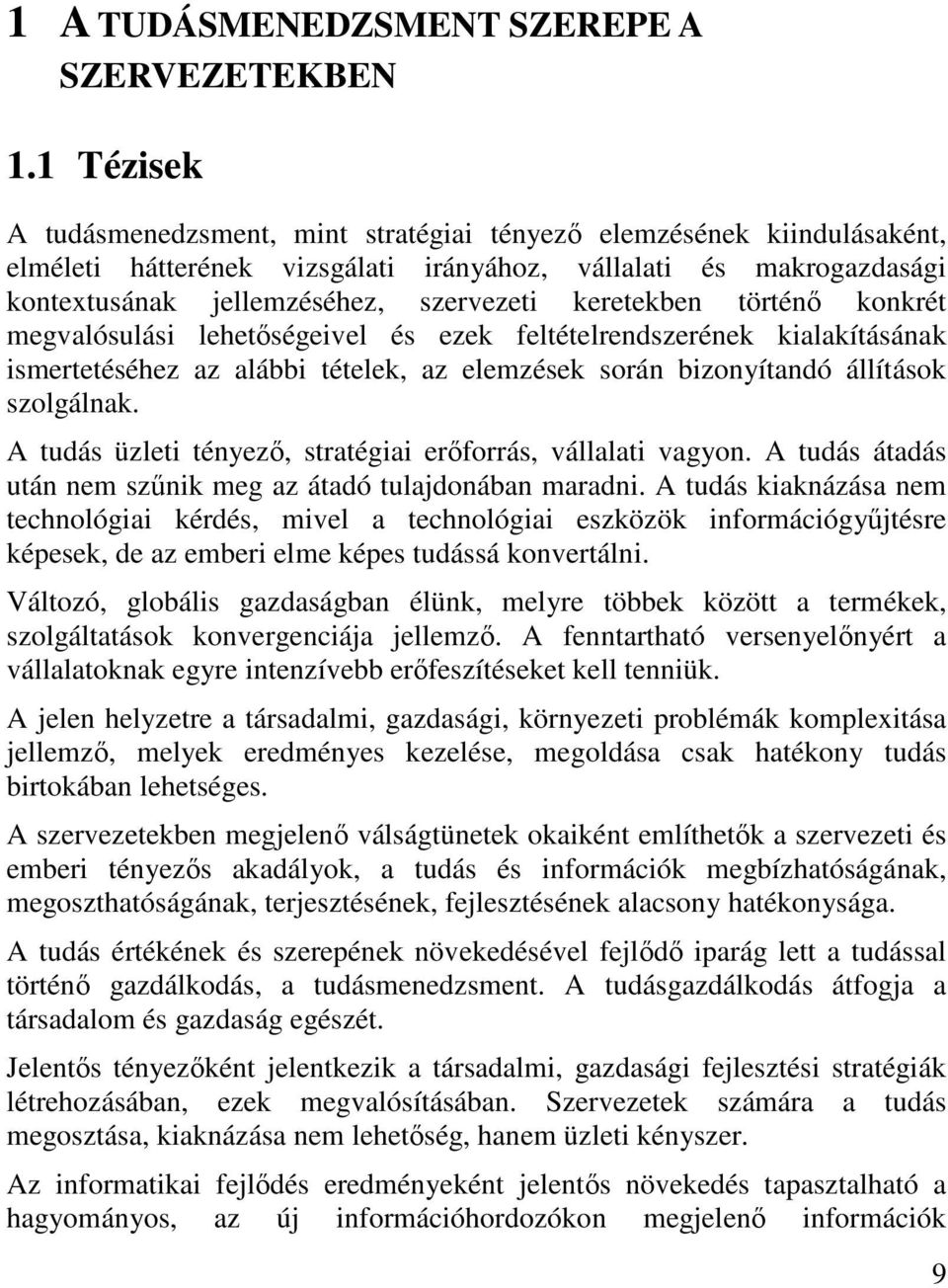 keretekben történı konkrét megvalósulási lehetıségeivel és ezek feltételrendszerének kialakításának ismertetéséhez az alábbi tételek, az elemzések során bizonyítandó állítások szolgálnak.