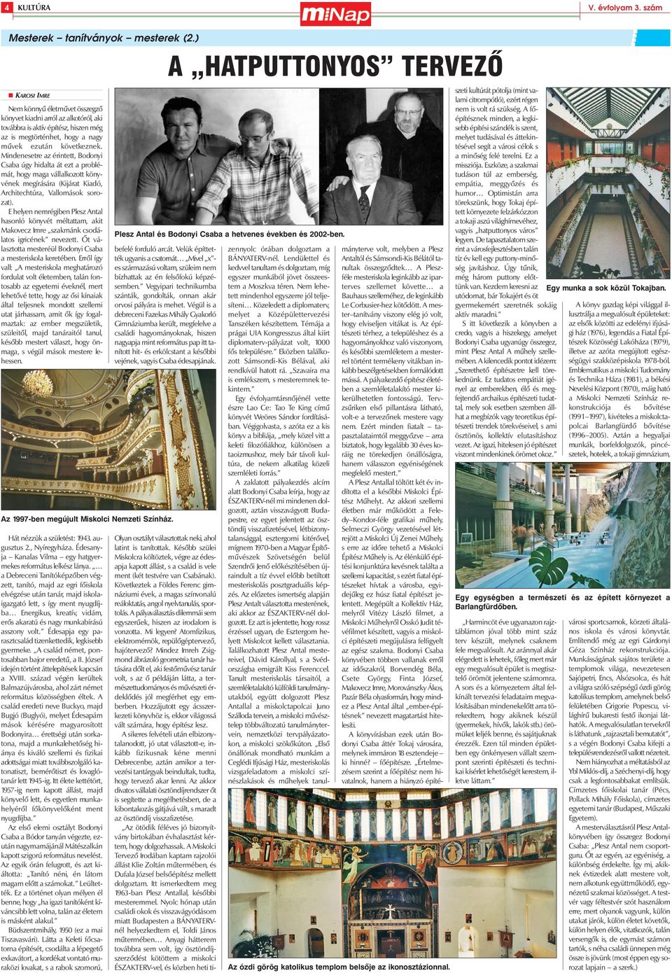 következnek. Mindenesetre az érintett, Bodonyi Csaba úgy hidalta át ezt a problémát, hogy maga vállalkozott könyvének megírására (Kijárat Kiadó, Architech túra, Vallomások sorozat).