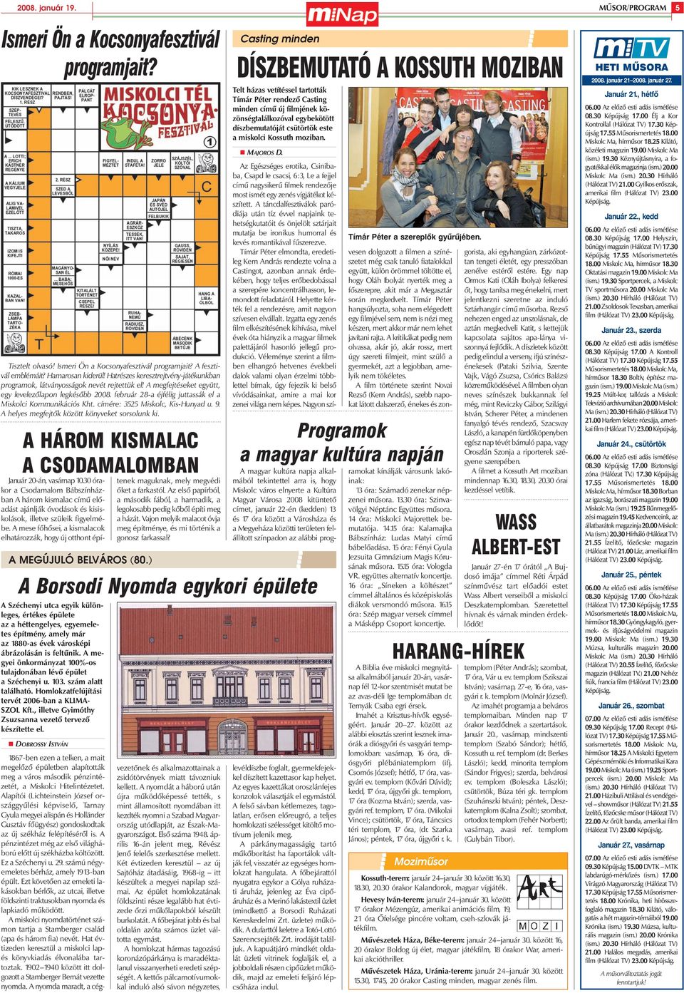 február 28-a éjfélig juttassák el a Miskolci Kommunikációs Kht. címére: 3525 Miskolc, Kis-Hunyad u. 9. A helyes megfejtõk között könyveket sorsolunk ki.