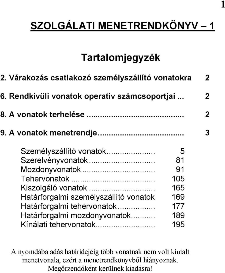 .. 105 Kiszolgáló vonatok... 165 Határforgalmi személyszállító vonatok 169 Határforgalmi tehervonatok... 177 Határforgalmi mozdonyvonatok.