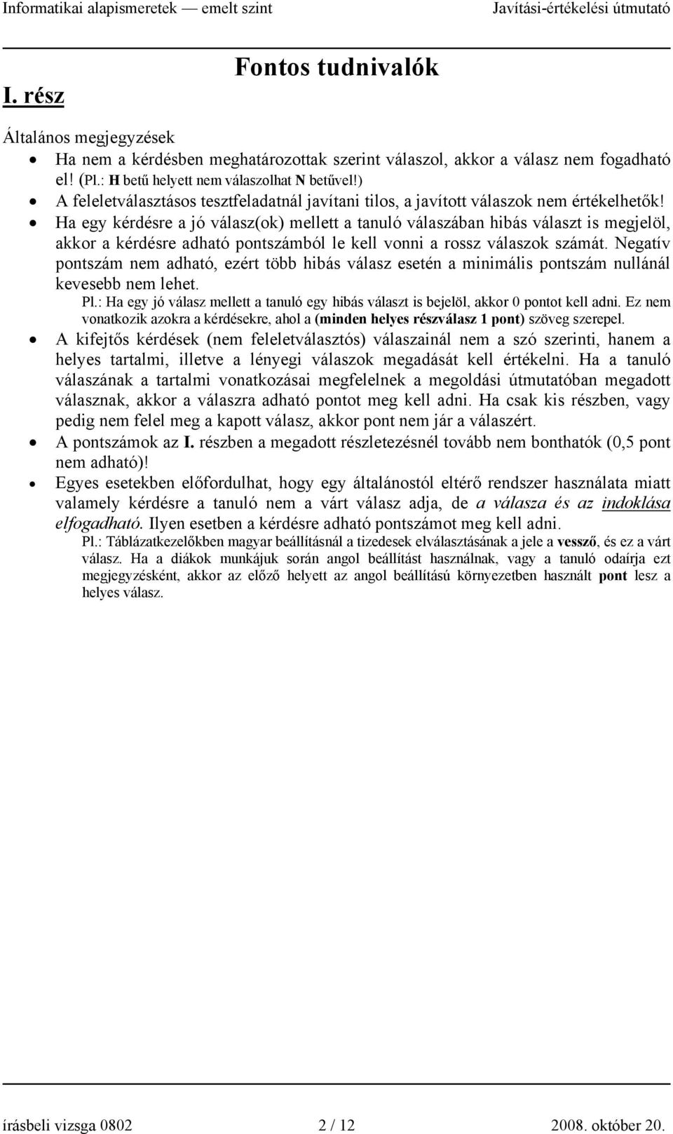 Ha egy kérdésre a jó válasz(ok) mellett a tanuló válaszában hibás választ is megjelöl, akkor a kérdésre adható pontszámból le kell vonni a rossz válaszok számát.