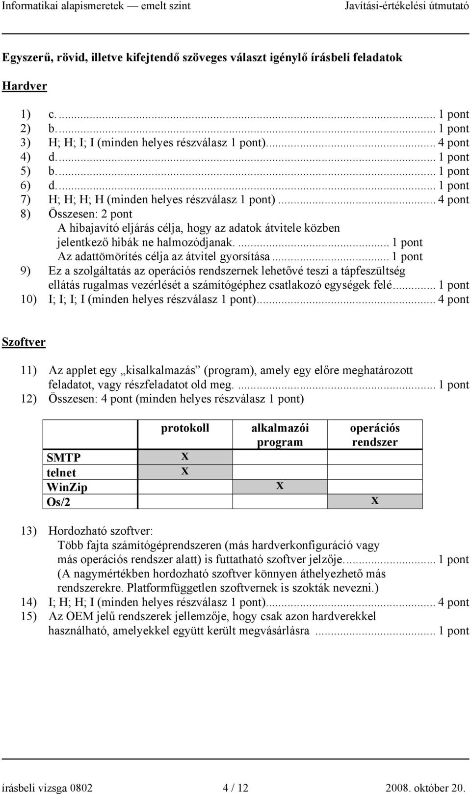 ... Az adattömörítés célja az átvitel gyorsítása... 9) Ez a szolgáltatás az operációs rendszernek lehetővé teszi a tápfeszültség ellátás rugalmas vezérlését a számítógéphez csatlakozó egységek felé.