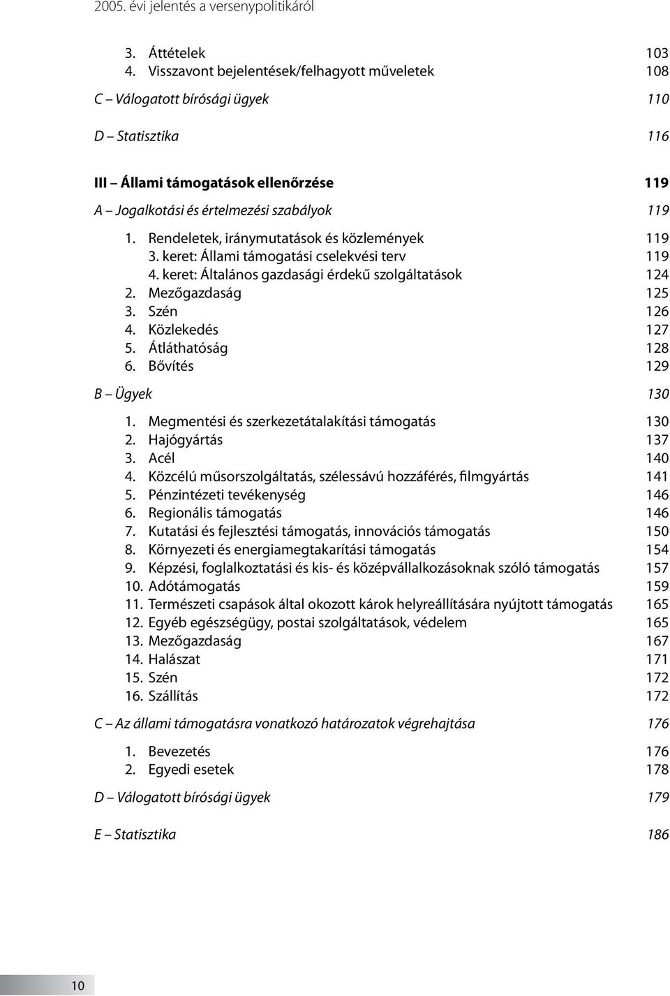 Rendeletek, iránymutatások és közlemények 119 3. keret: Állami támogatási cselekvési terv 119 4. keret: Általános gazdasági érdekű szolgáltatások 124 2. Mezőgazdaság 125 3. Szén 126 4.