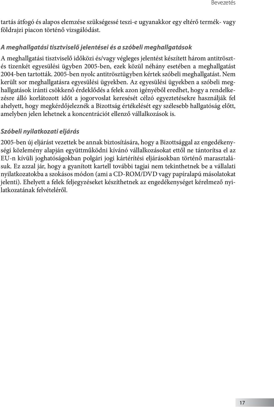 ezek közül néhány esetében a meghallgatást 2004-ben tartották. 2005-ben nyolc antitrösztügyben kértek szóbeli meghallgatást. Nem került sor meghallgatásra egyesülési ügyekben.