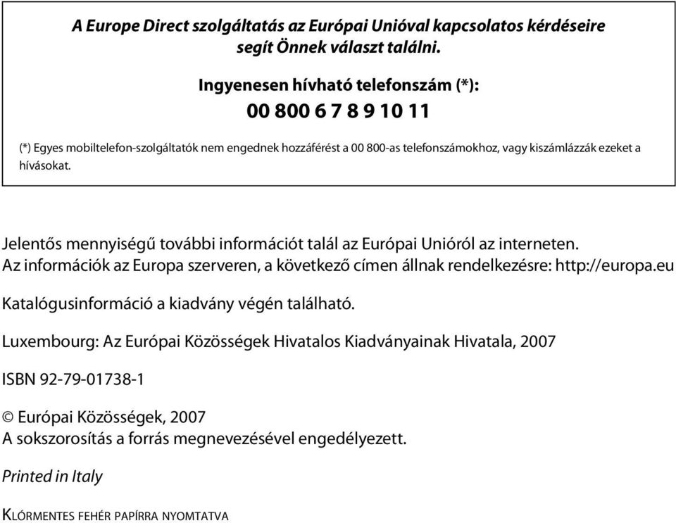 hívásokat. Jelentős mennyiségű további információt talál az Európai Unióról az interneten. Az információk az Europa szerveren, a következő címen állnak rendelkezésre: http://europa.