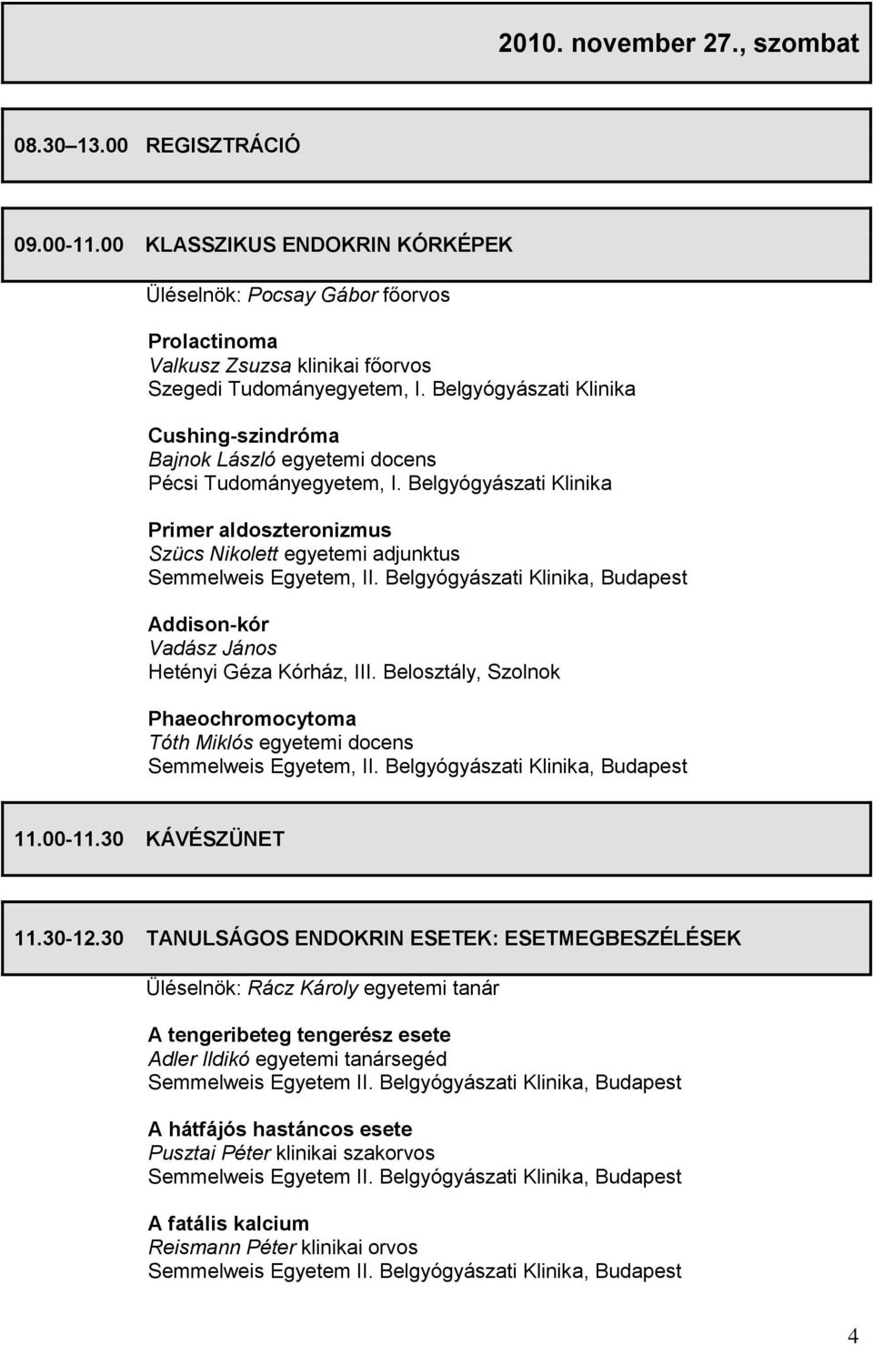 Belgyógyászati Klinika Cushing-szindróma Bajnok László egyetemi docens Pécsi Tudományegyetem, I.