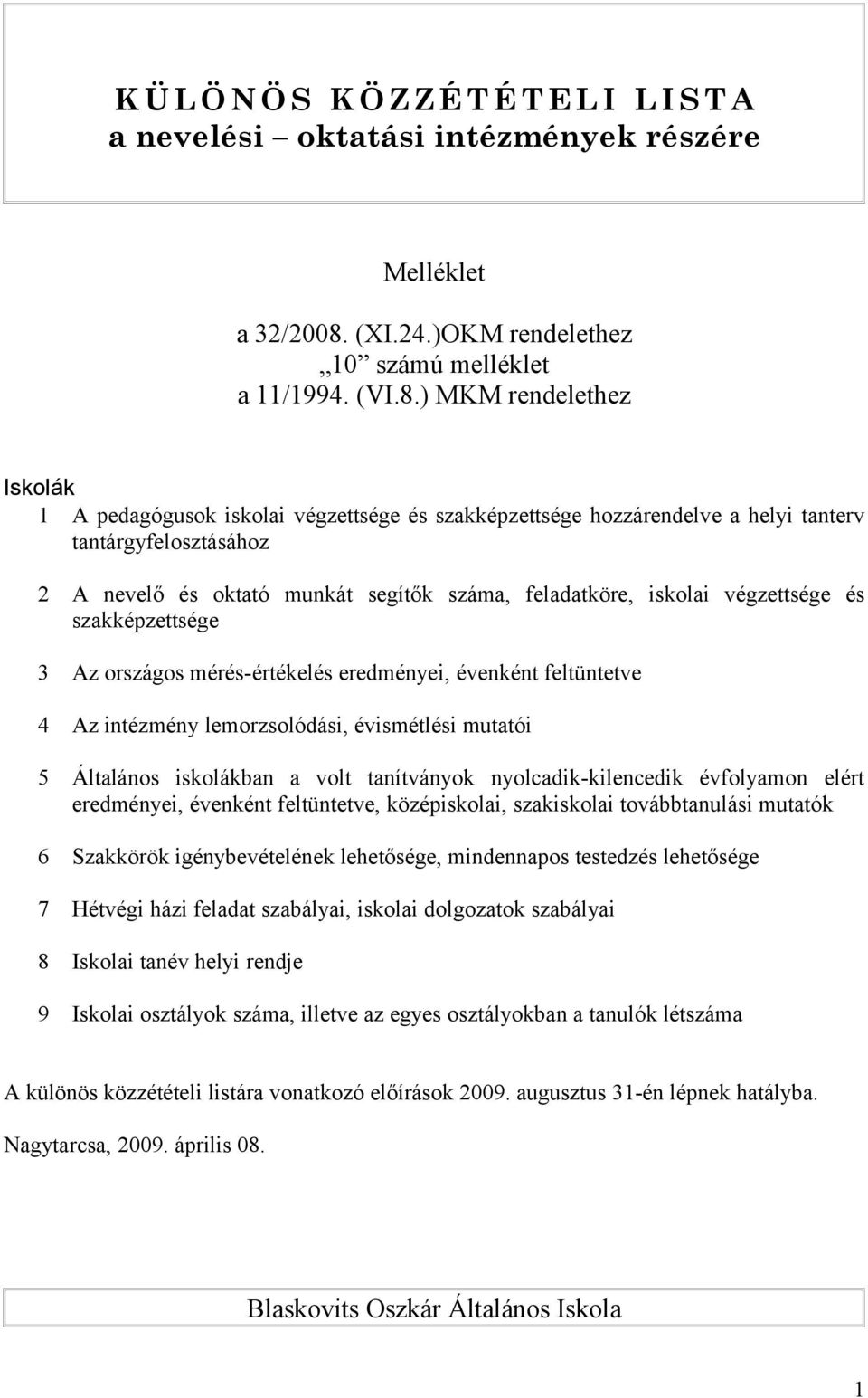 ) MKM rendelethez Iskolák 1 A pedagógusok iskolai végzettsége és szakképzettsége hozzárendelve a helyi tanterv tantárgyfelosztásához 2 A nevelő és oktató munkát segítők száma, feladatköre, iskolai