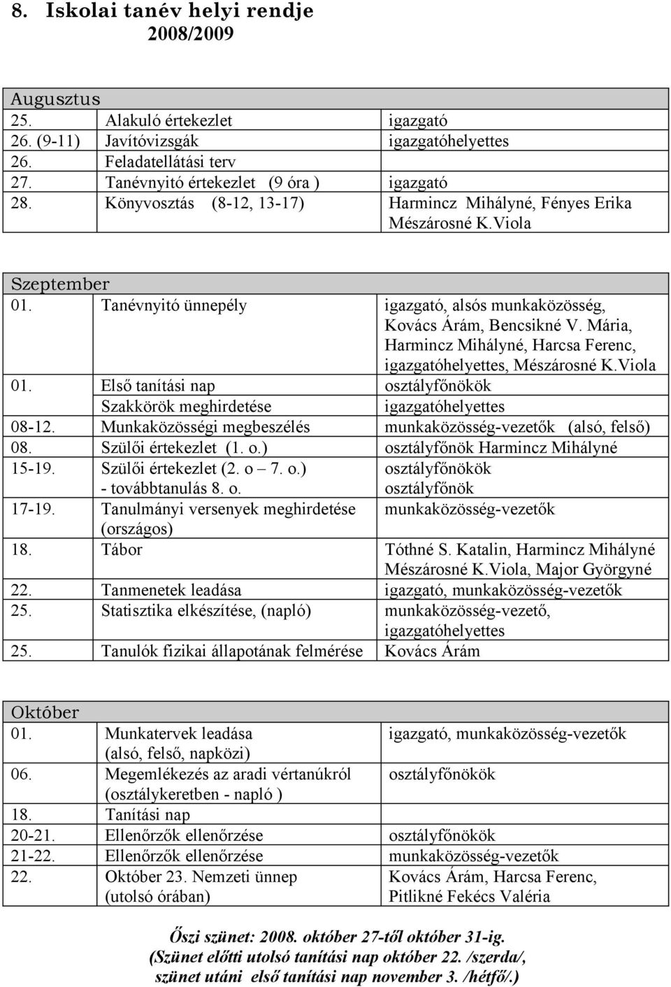 Mária, Harmincz Mihályné, Harcsa Ferenc, igazgatóhelyettes, Mészárosné K.Viola 01. Első tanítási nap osztályfőnökök Szakkörök meghirdetése igazgatóhelyettes 08-12.