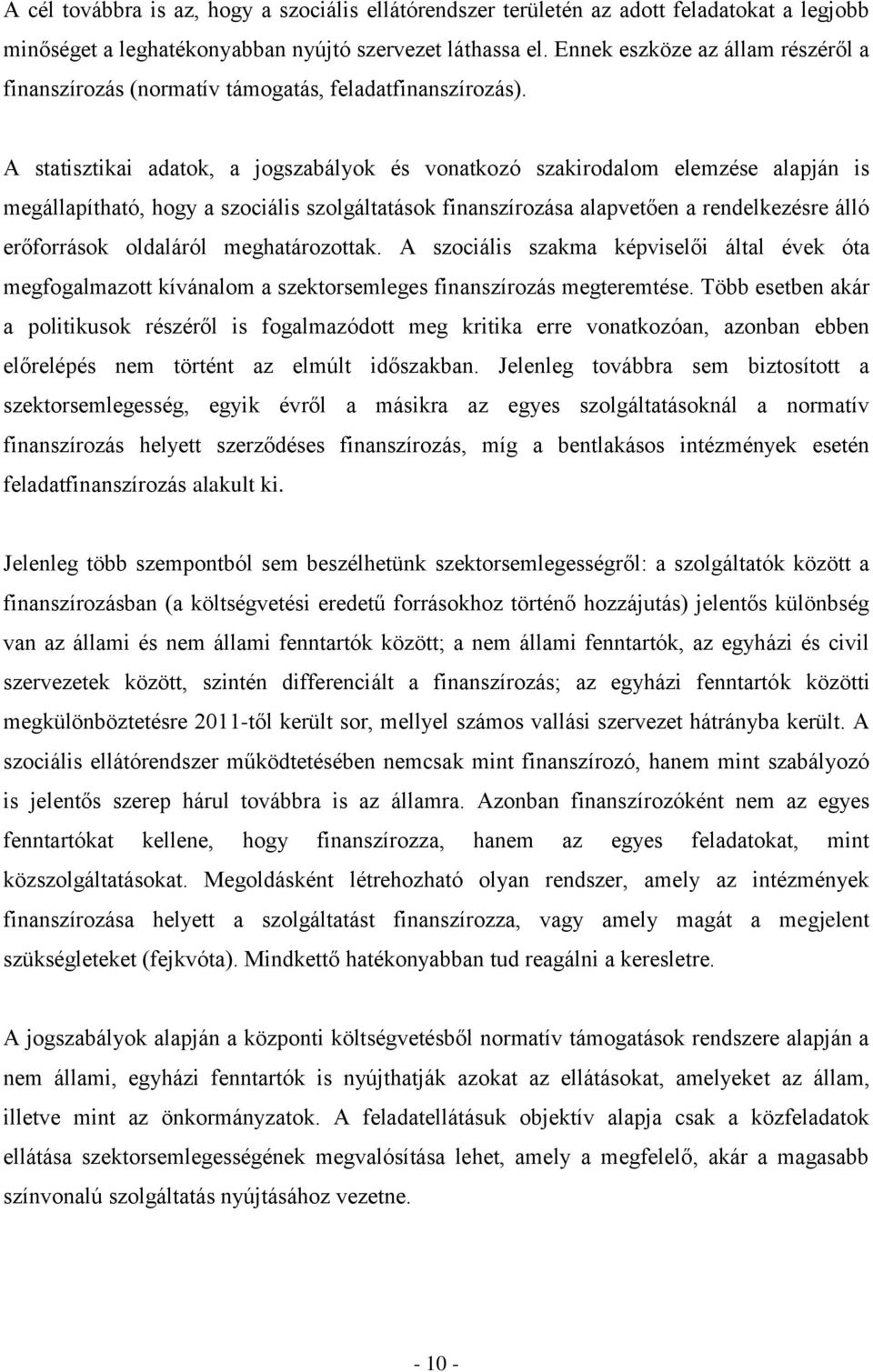 A statisztikai adatok, a jogszabályok és vonatkozó szakirodalom elemzése alapján is megállapítható, hogy a szociális szolgáltatások finanszírozása alapvetően a rendelkezésre álló erőforrások