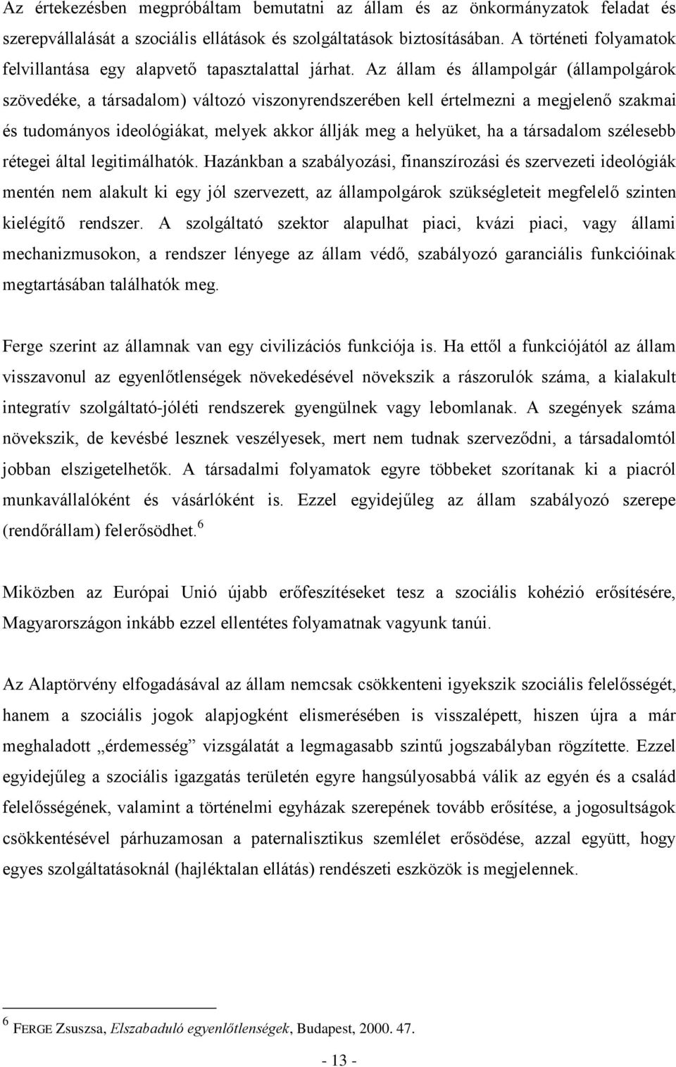 Az állam és állampolgár (állampolgárok szövedéke, a társadalom) változó viszonyrendszerében kell értelmezni a megjelenő szakmai és tudományos ideológiákat, melyek akkor állják meg a helyüket, ha a