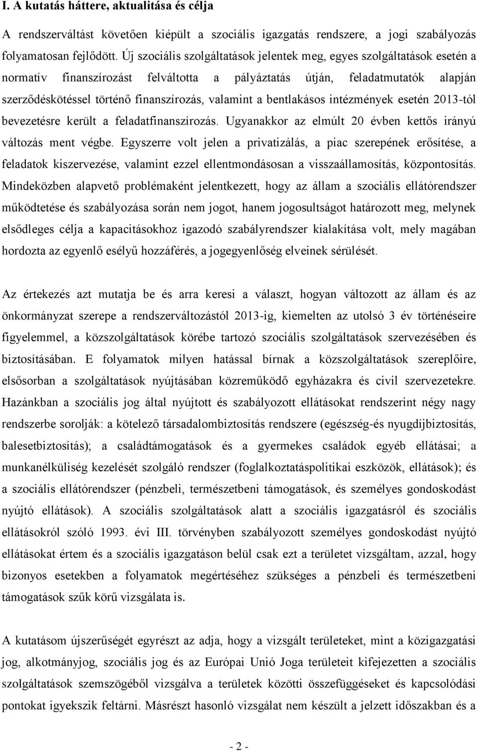 valamint a bentlakásos intézmények esetén 2013-tól bevezetésre került a feladatfinanszírozás. Ugyanakkor az elmúlt 20 évben kettős irányú változás ment végbe.