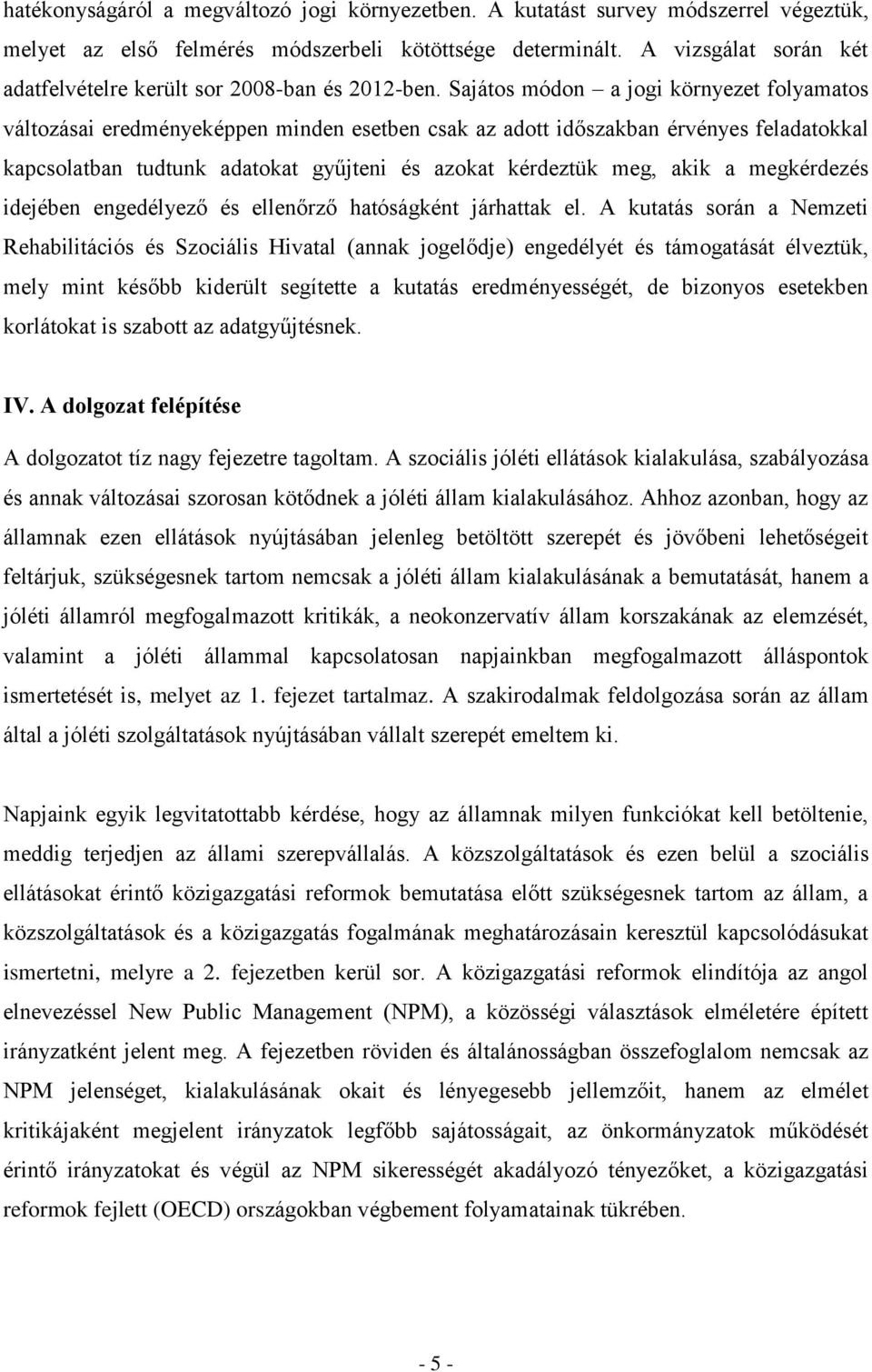 Sajátos módon a jogi környezet folyamatos változásai eredményeképpen minden esetben csak az adott időszakban érvényes feladatokkal kapcsolatban tudtunk adatokat gyűjteni és azokat kérdeztük meg, akik