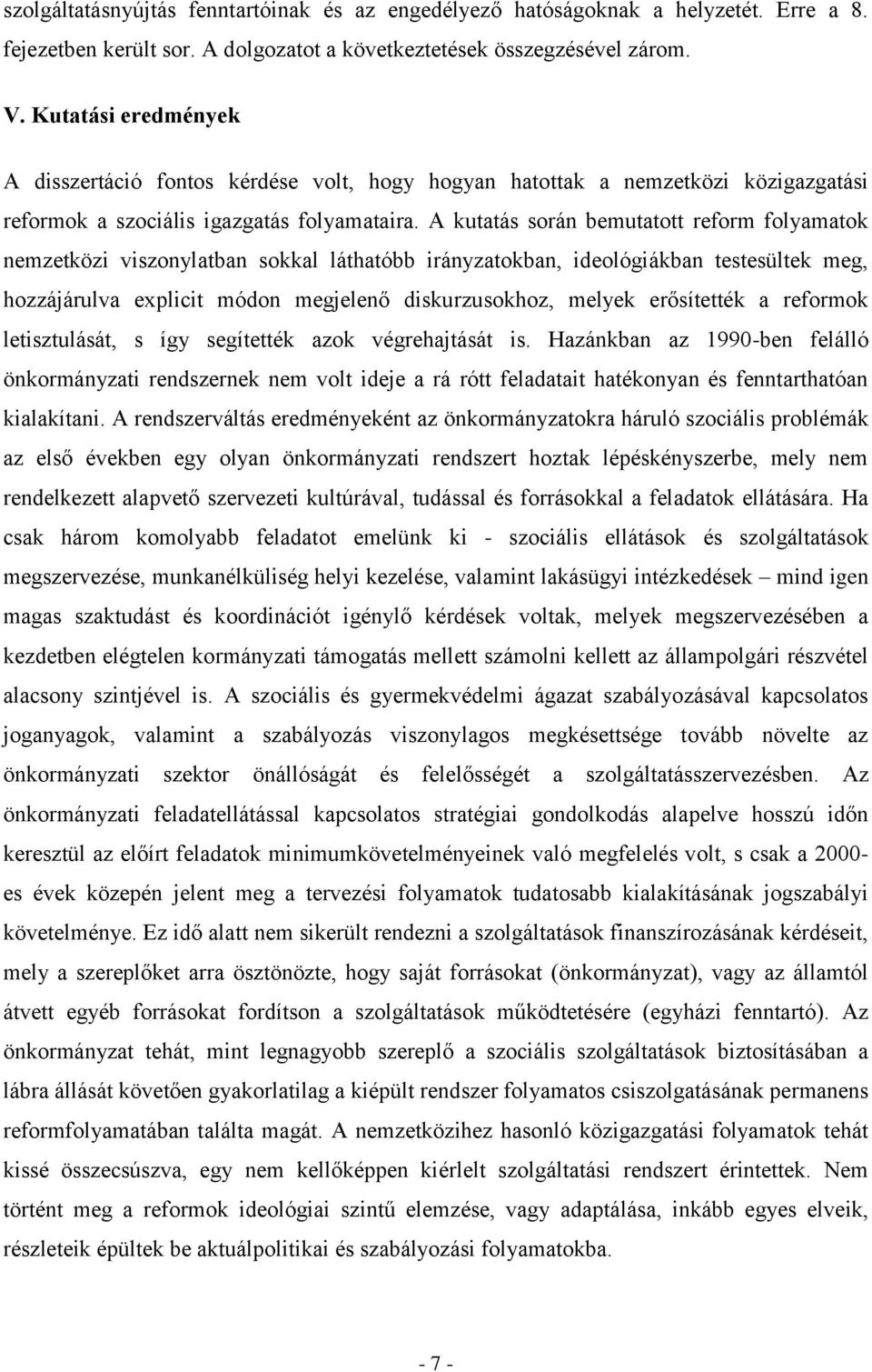 A kutatás során bemutatott reform folyamatok nemzetközi viszonylatban sokkal láthatóbb irányzatokban, ideológiákban testesültek meg, hozzájárulva explicit módon megjelenő diskurzusokhoz, melyek