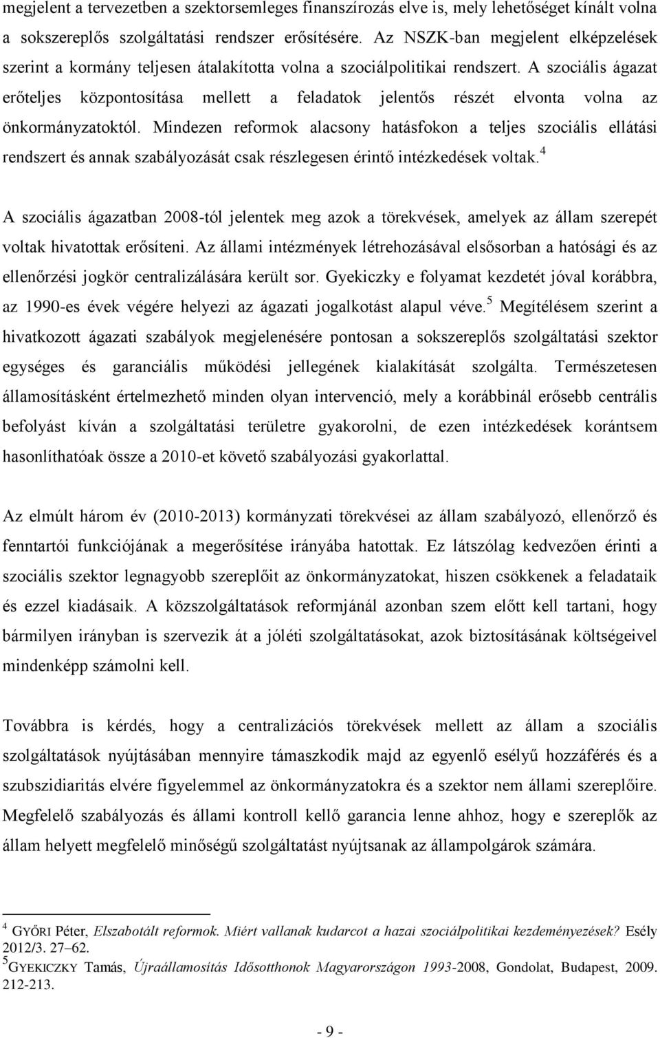 A szociális ágazat erőteljes központosítása mellett a feladatok jelentős részét elvonta volna az önkormányzatoktól.