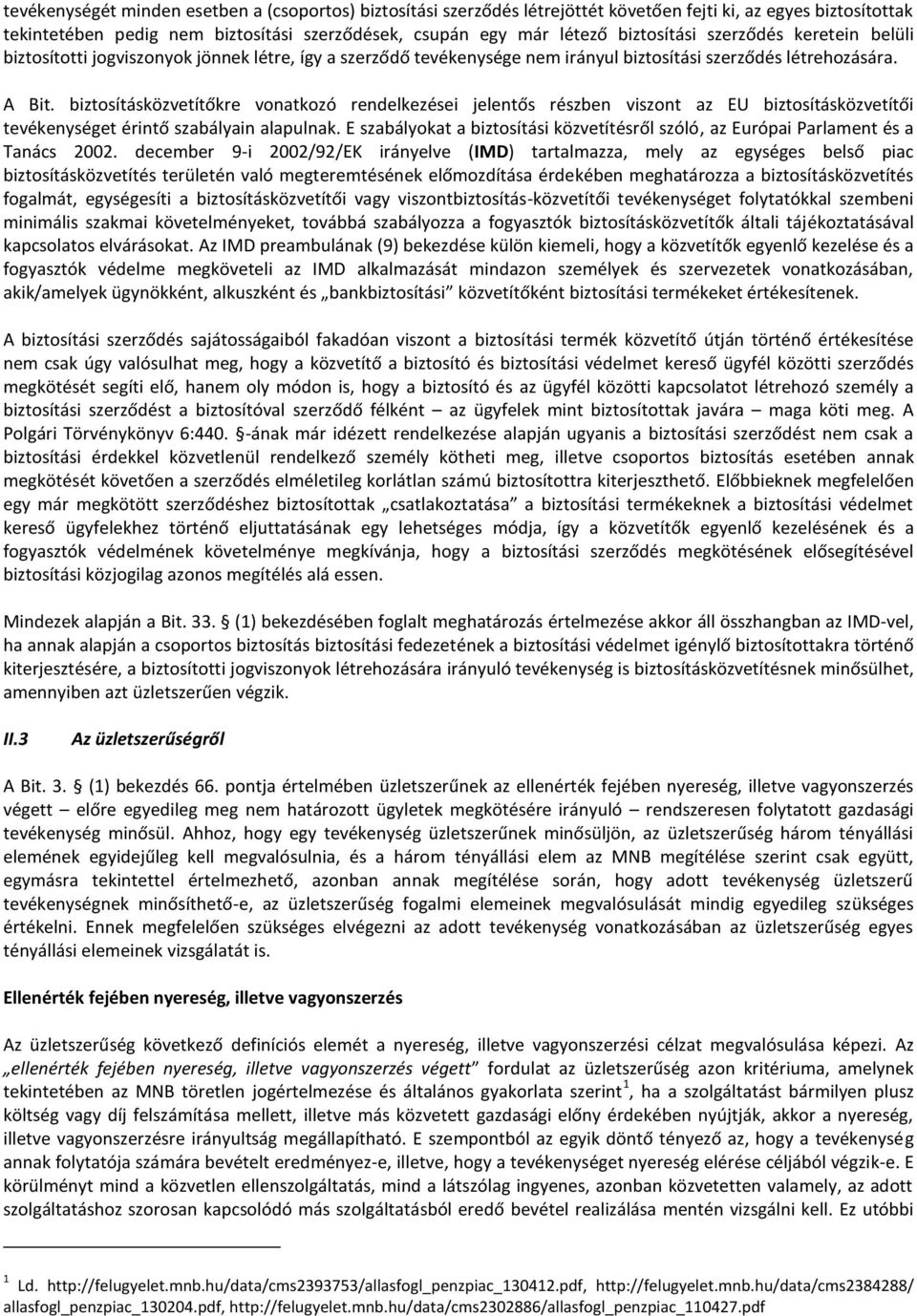 biztosításközvetítőkre vonatkozó rendelkezései jelentős részben viszont az EU biztosításközvetítői tevékenységet érintő szabályain alapulnak.