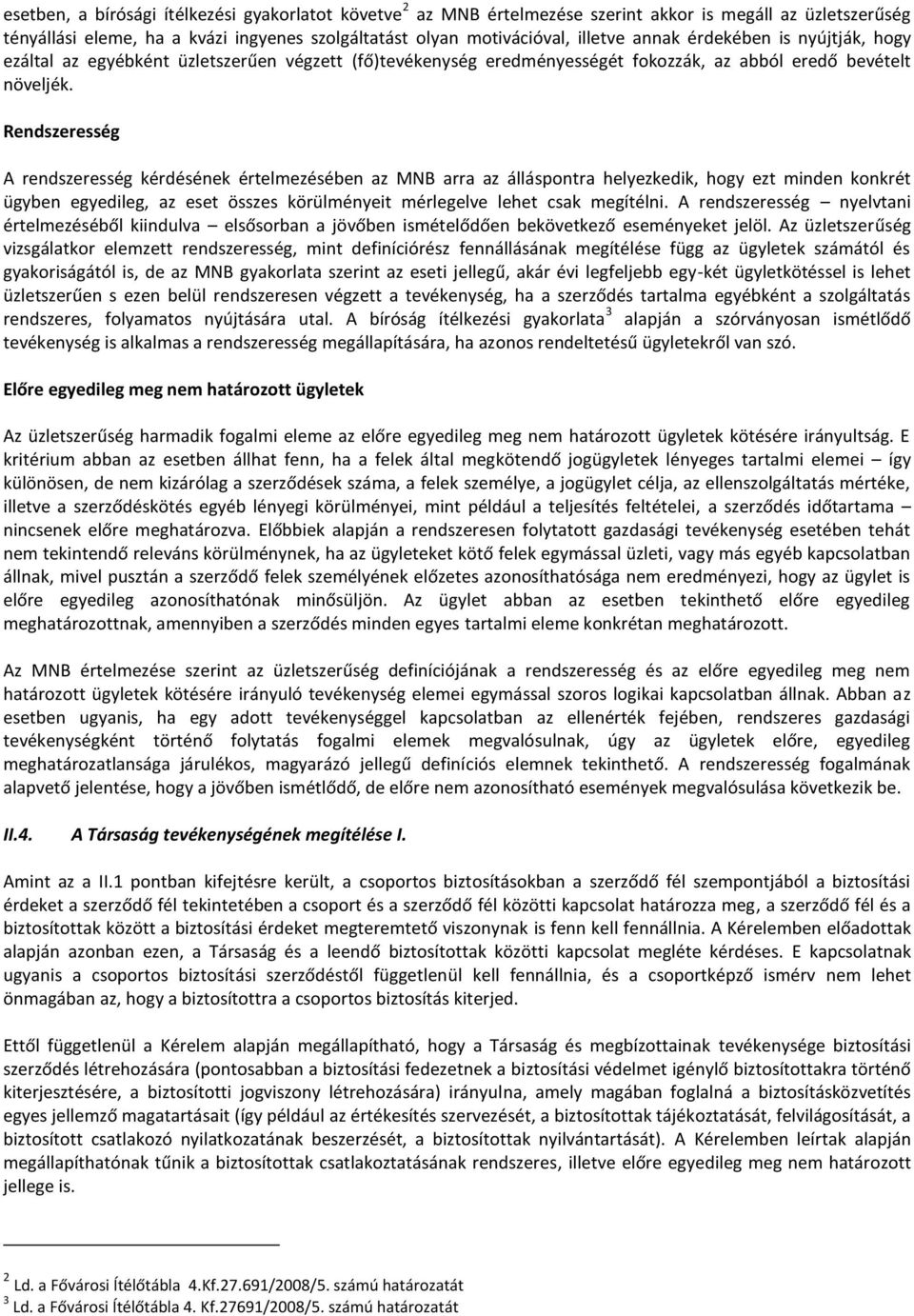 Rendszeresség A rendszeresség kérdésének értelmezésében az MNB arra az álláspontra helyezkedik, hogy ezt minden konkrét ügyben egyedileg, az eset összes körülményeit mérlegelve lehet csak megítélni.