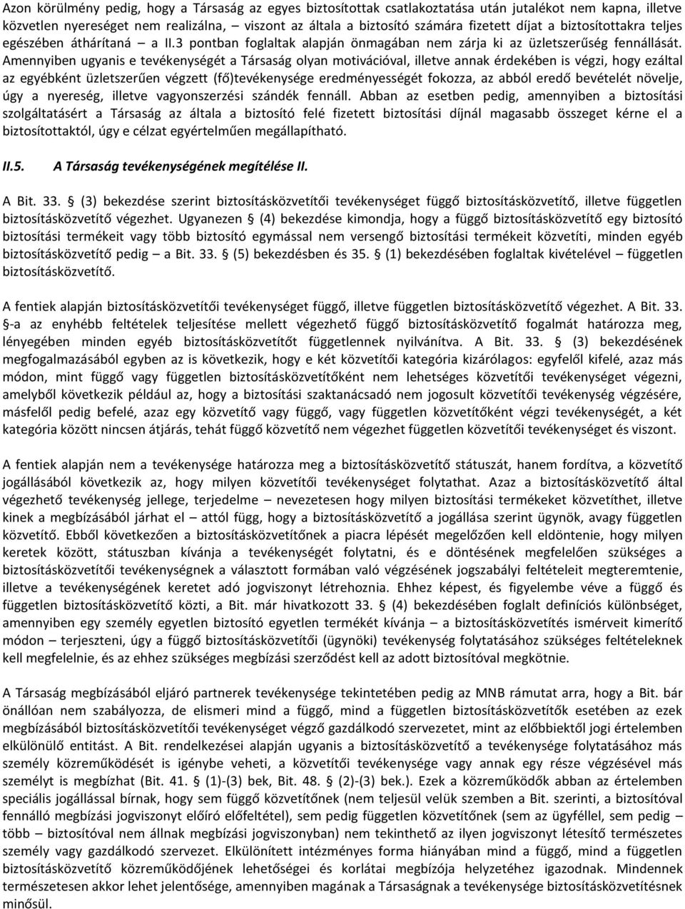 Amennyiben ugyanis e tevékenységét a Társaság olyan motivációval, illetve annak érdekében is végzi, hogy ezáltal az egyébként üzletszerűen végzett (fő)tevékenysége eredményességét fokozza, az abból