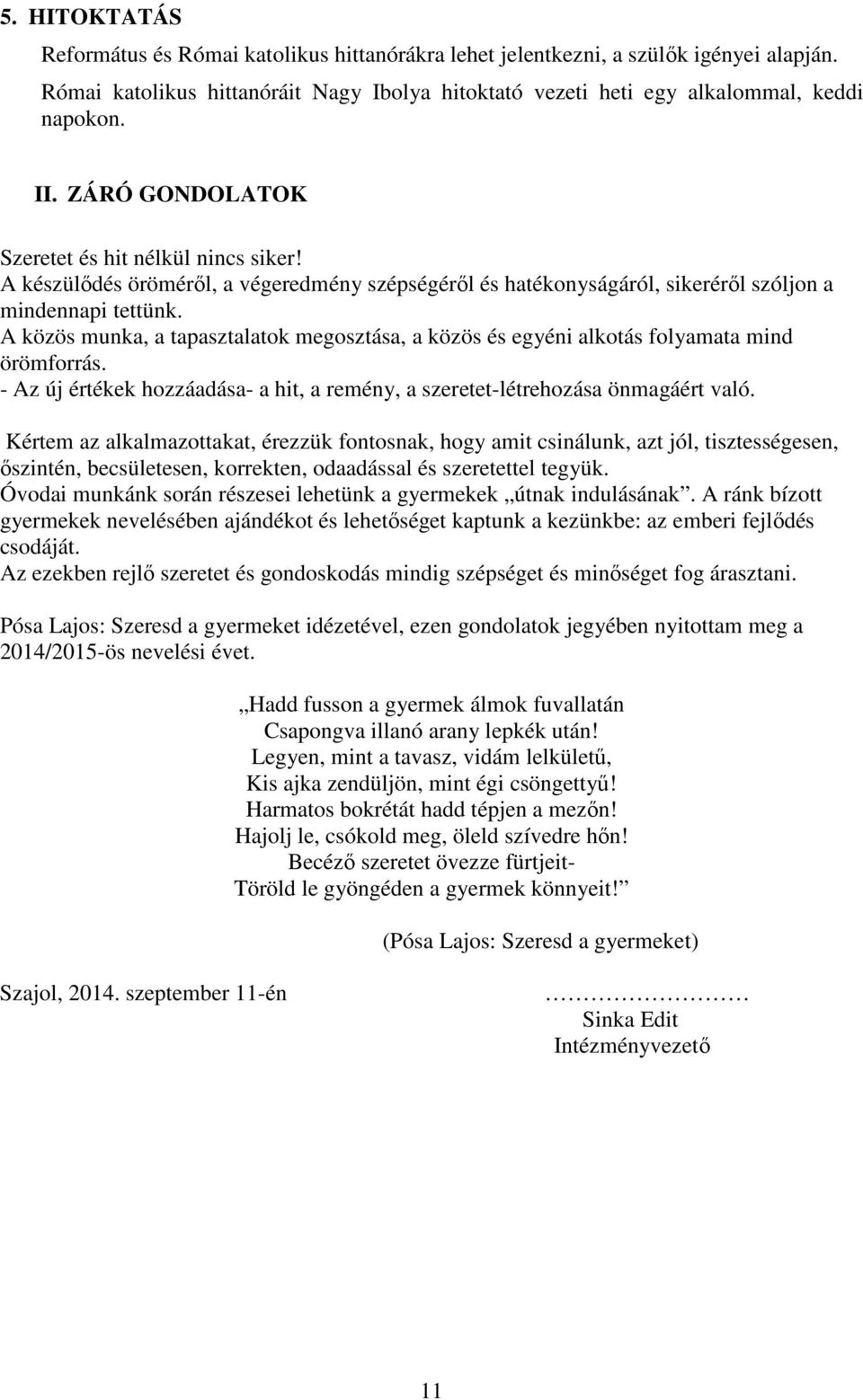 A közös munka, a tapasztalatok megosztása, a közös és egyéni alkotás folyamata mind örömforrás. - Az új értékek hozzáadása- a hit, a remény, a szeretet-létrehozása önmagáért való.