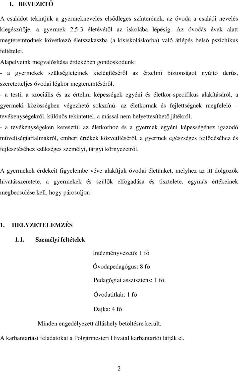 Alapelveink megvalósítása érdekében gondoskodunk: - a gyermekek szükségleteinek kielégítéséről az érzelmi biztonságot nyújtó derűs, szeretetteljes óvodai légkör megteremtéséről, - a testi, a