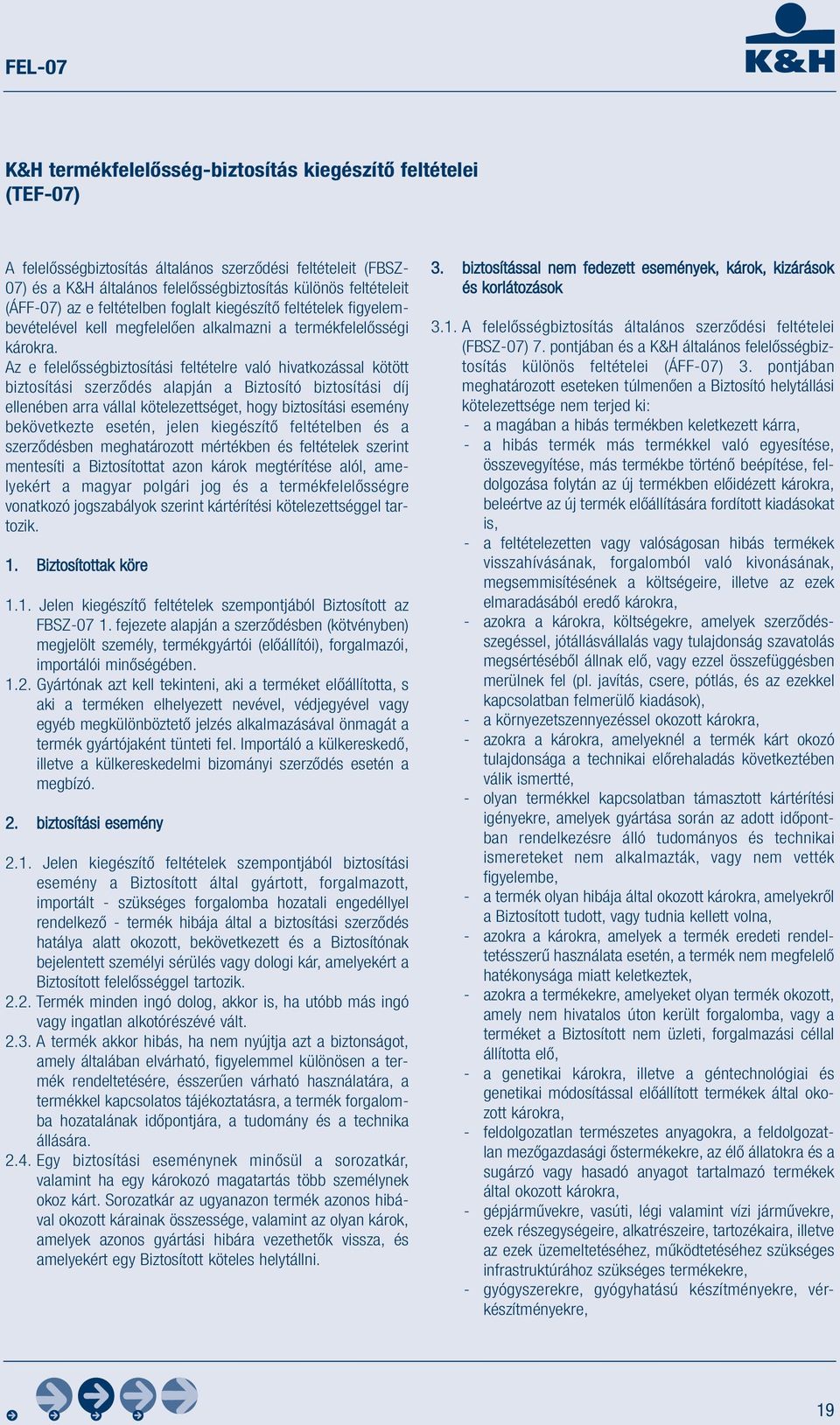 Az e felelősségbiztosítási feltételre való hivatkozással kötött biztosítási szerződés alapján a Biztosító biztosítási díj ellenében arra vállal kötelezettséget, hogy biztosítási esemény bekövetkezte