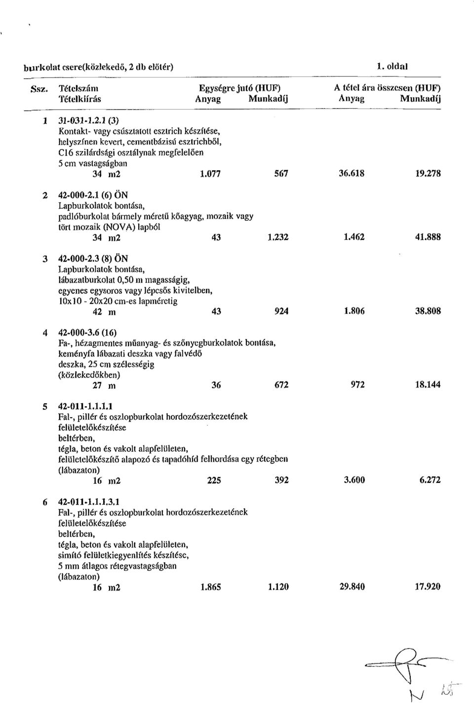 3 (8) ÖN Lapburkolatok bontása, lábazatburkolat 0,50 m magasságig, egyenes egysoros vagy lépcsős kivitelben, 10x10-20x20 cm-es lapméretig 42 m 43 924 1.806 38.808 4 42-000-3.