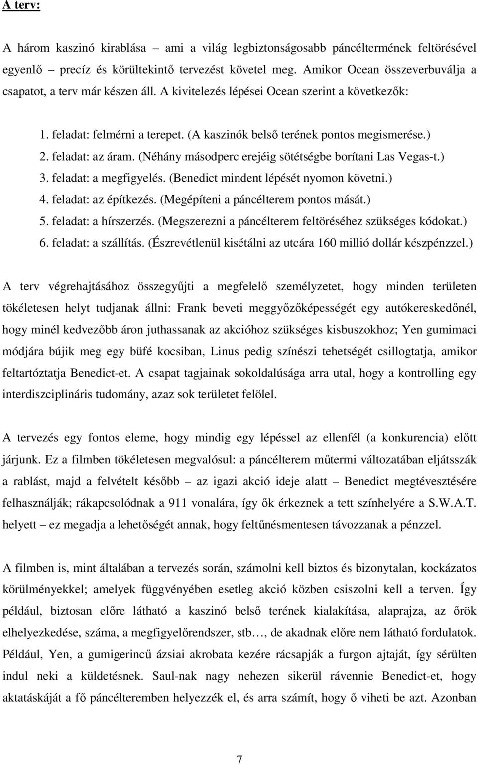 feladat: az áram. (Néhány másodperc erejéig sötétségbe borítani Las Vegas-t.) 3. feladat: a megfigyelés. (Benedict mindent lépését nyomon követni.) 4. feladat: az építkezés.