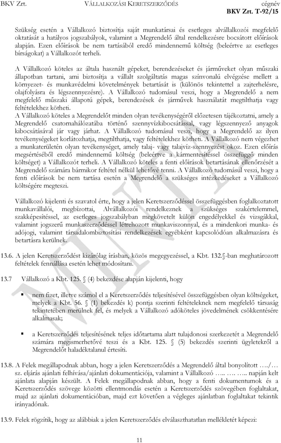 A Vállalkozó köteles az általa használt gépeket, berendezéseket és jármőveket olyan mőszaki állapotban tartani, ami biztosítja a vállalt szolgáltatás magas színvonalú elvégzése mellett a környezet-