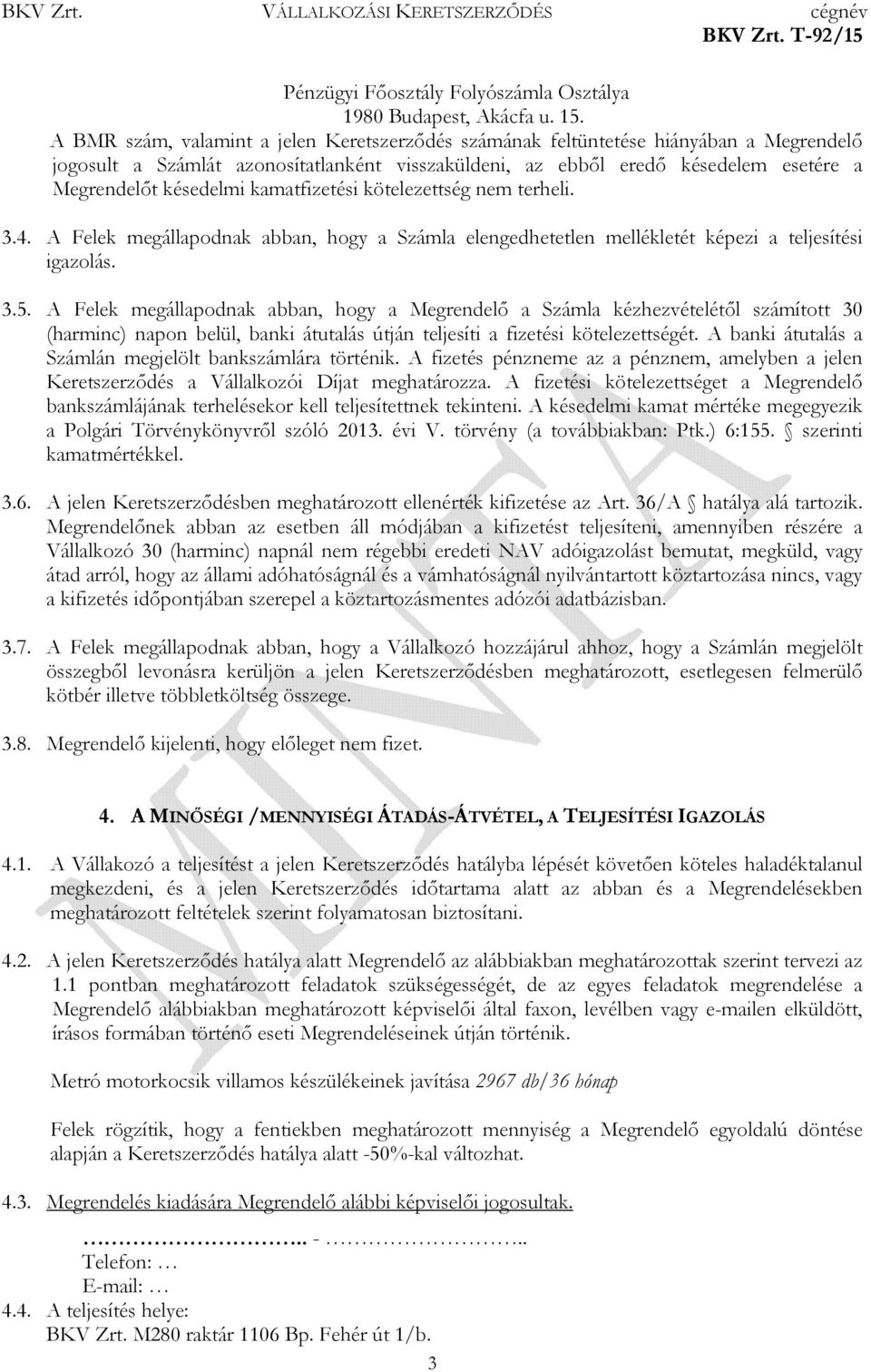 kamatfizetési kötelezettség nem terheli. 3.4. A Felek megállapodnak abban, hogy a Számla elengedhetetlen mellékletét képezi a teljesítési igazolás. 3.5.