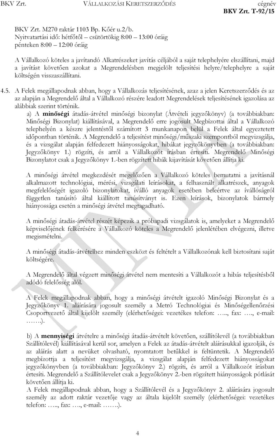 követıen azokat a Megrendelésben megjelölt teljesítési helyre/telephelyre a saját költségén visszaszállítani. 4.5.