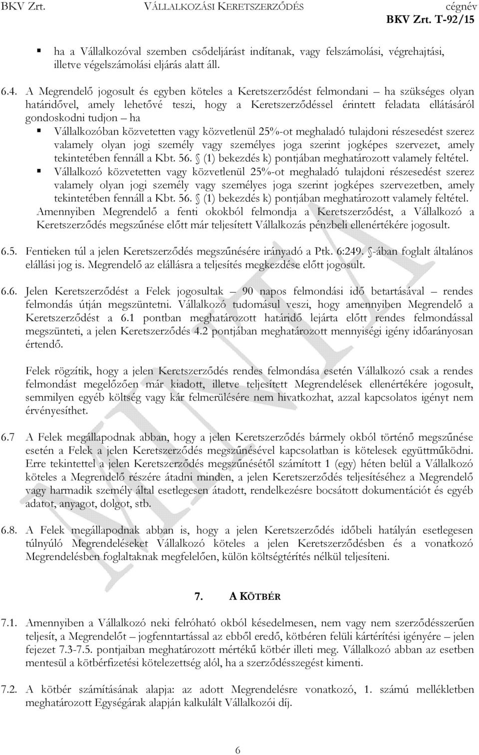 Vállalkozóban közvetetten vagy közvetlenül 25%-ot meghaladó tulajdoni részesedést szerez valamely olyan jogi személy vagy személyes joga szerint jogképes szervezet, amely tekintetében fennáll a Kbt.