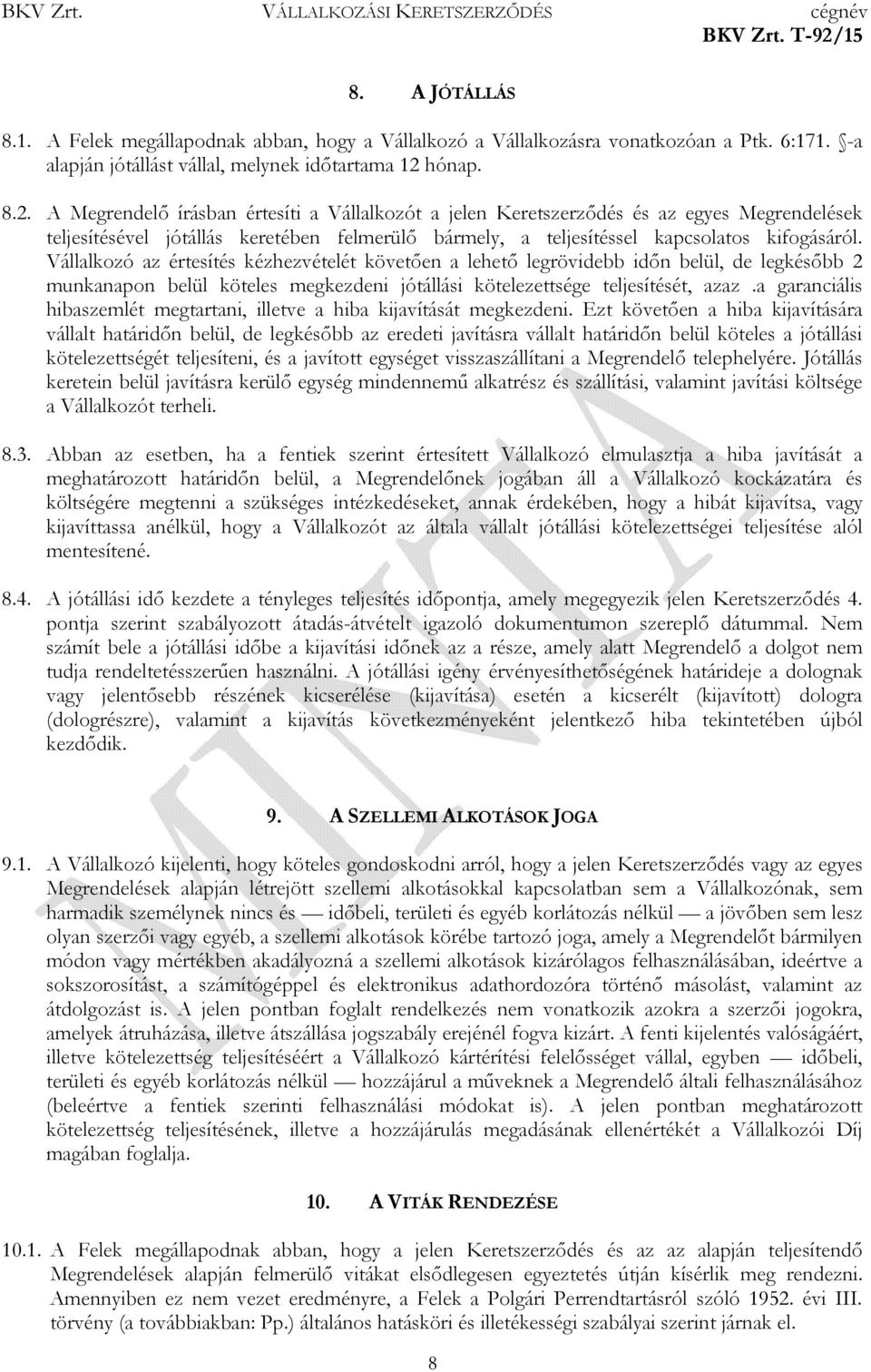 Vállalkozó az értesítés kézhezvételét követıen a lehetı legrövidebb idın belül, de legkésıbb 2 munkanapon belül köteles megkezdeni jótállási kötelezettsége teljesítését, azaz.