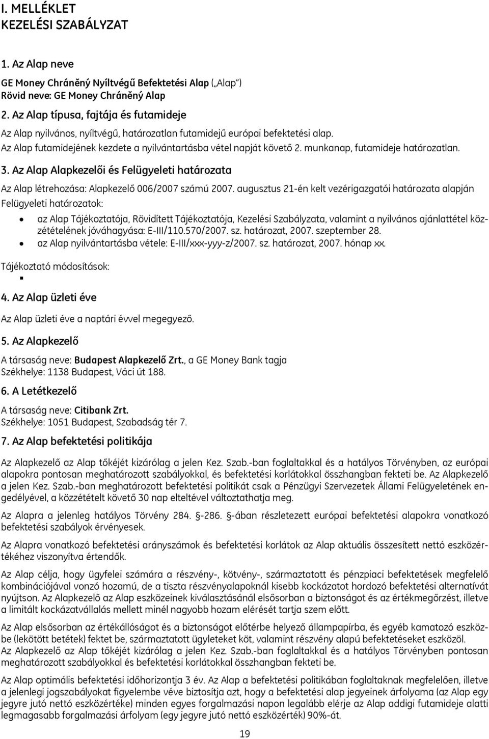 munkanap, futamideje határozatlan. 3. Az Alap Alapkezelői és Felügyeleti határozata Az Alap létrehozása: Alapkezelő 006/2007 számú 2007.