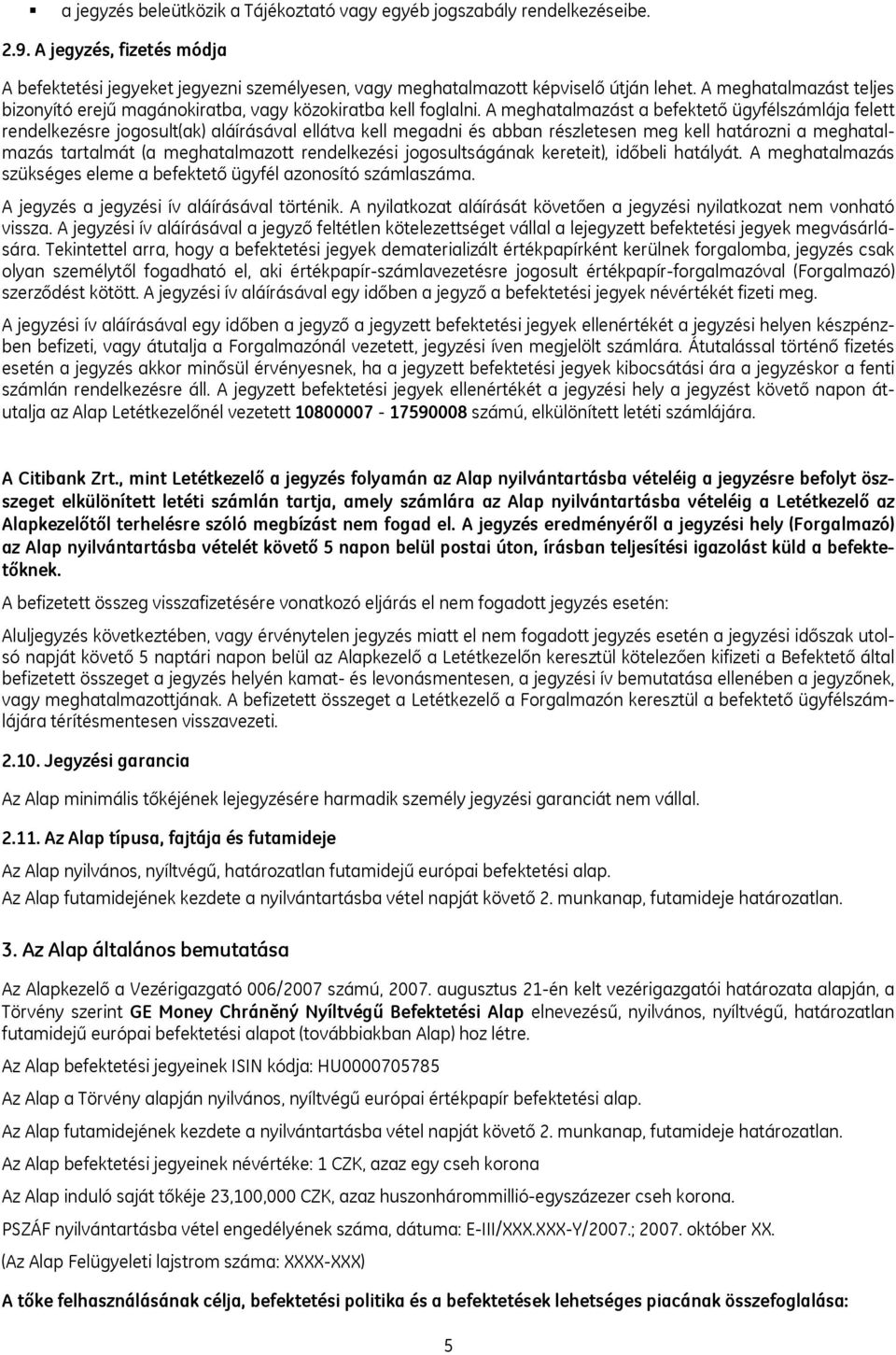 A meghatalmazást a befektető ügyfélszámlája felett rendelkezésre jogosult(ak) aláírásával ellátva kell megadni és abban részletesen meg kell határozni a meghatalmazás tartalmát (a meghatalmazott