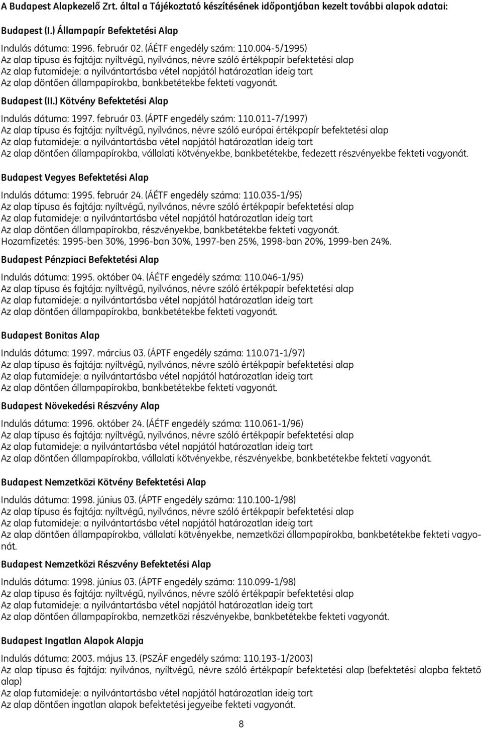 004-5/1995) Az alap típusa és fajtája: nyíltvégű, nyilvános, névre szóló értékpapír befektetési alap Az alap futamideje: a nyilvántartásba vétel napjától határozatlan ideig tart Az alap döntően