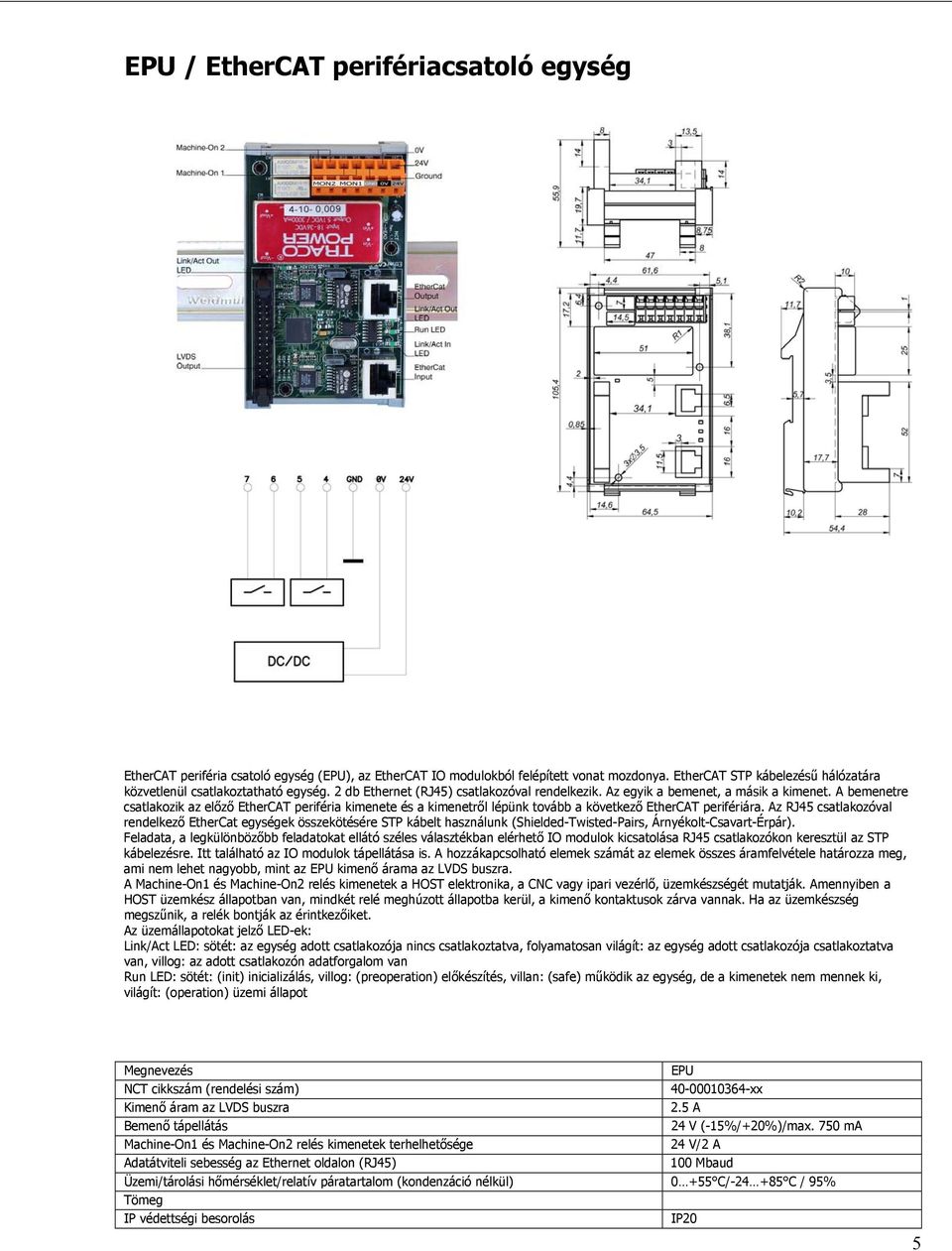 A bemenetre csatlakozik az előző EtherCAT periféria kimenete és a kimenetről lépünk tovább a következő EtherCAT perifériára.