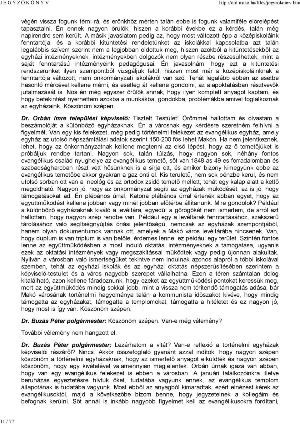 A másik javaslatom pedig az, hogy most változott épp a középiskoláink fenntartója, és a korábbi kitüntetési rendeletünket az iskolákkal kapcsolatba azt talán legalábbis szívem szerint nem a legjobban